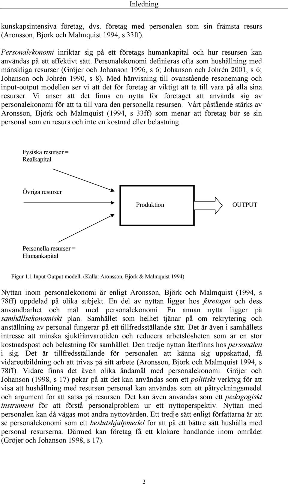 Personalekonomi definieras ofta som hushållning med mänskliga resurser (Gröjer och Johanson 1996, s 6; Johanson och Johrén 2001, s 6; Johanson och Johrén 1990, s 8).