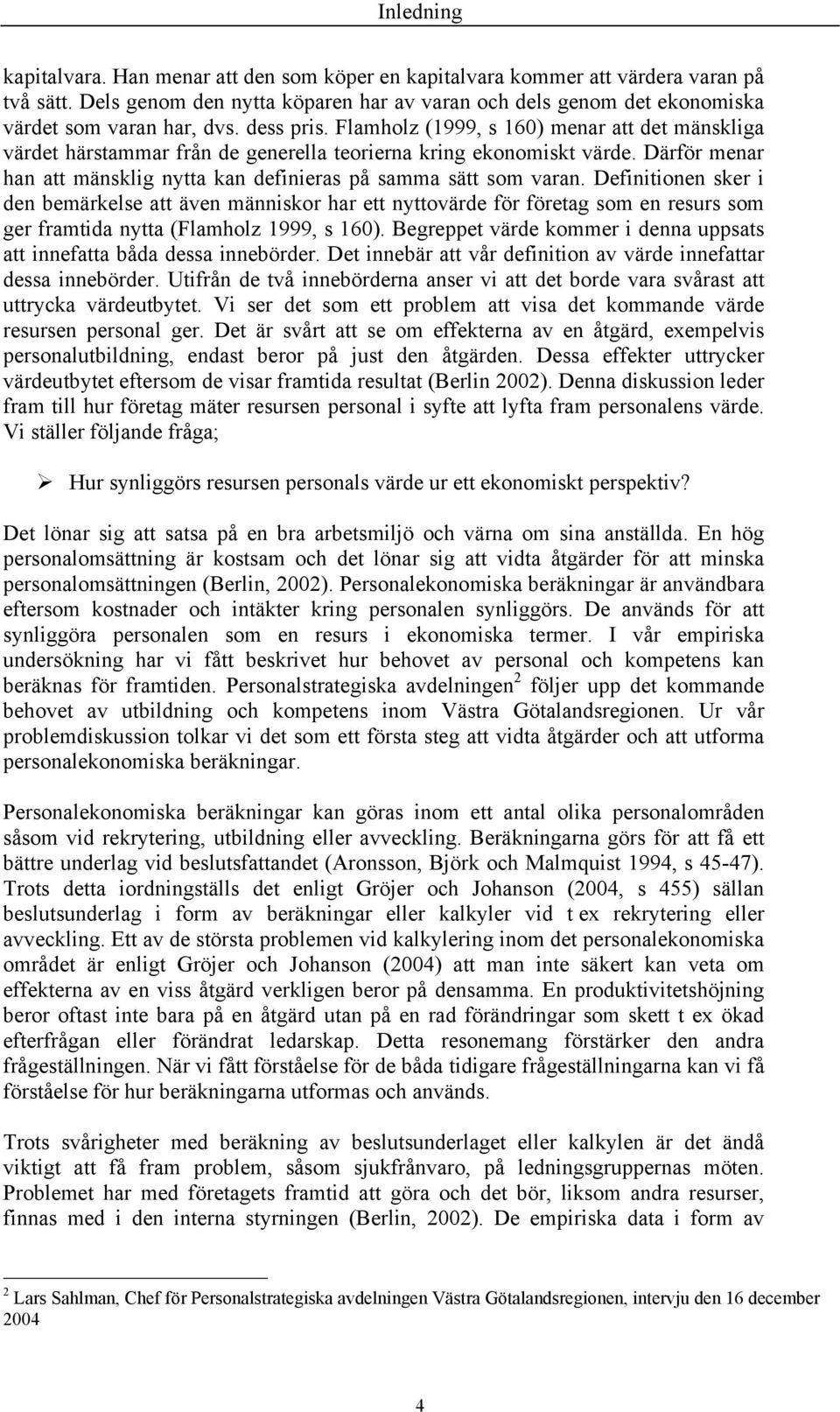 Flamholz (1999, s 160) menar att det mänskliga värdet härstammar från de generella teorierna kring ekonomiskt värde. Därför menar han att mänsklig nytta kan definieras på samma sätt som varan.