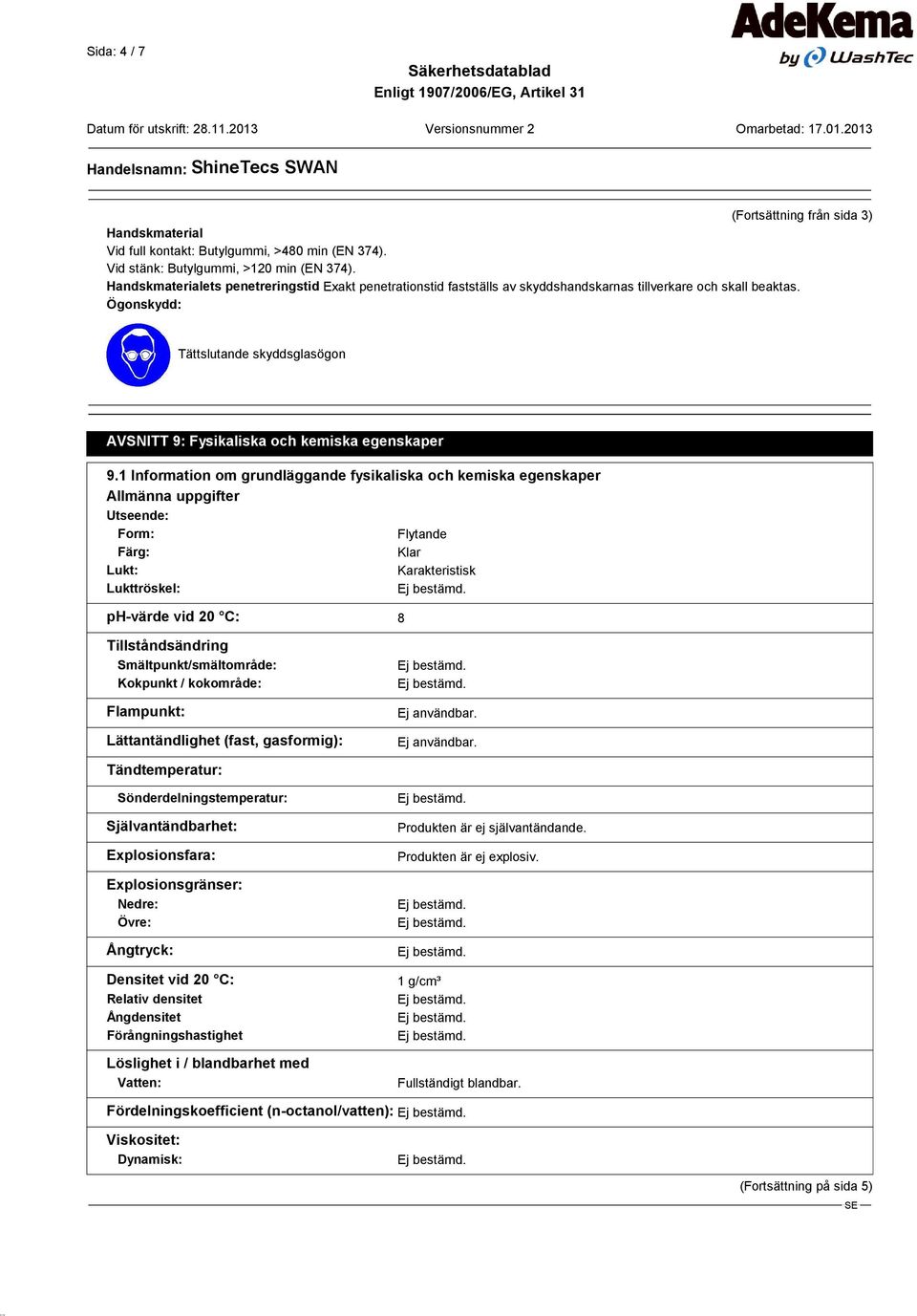 Ögonskydd: Tättslutande skyddsglasögon AVSNITT 9: Fysikaliska och kemiska egenskaper 9.