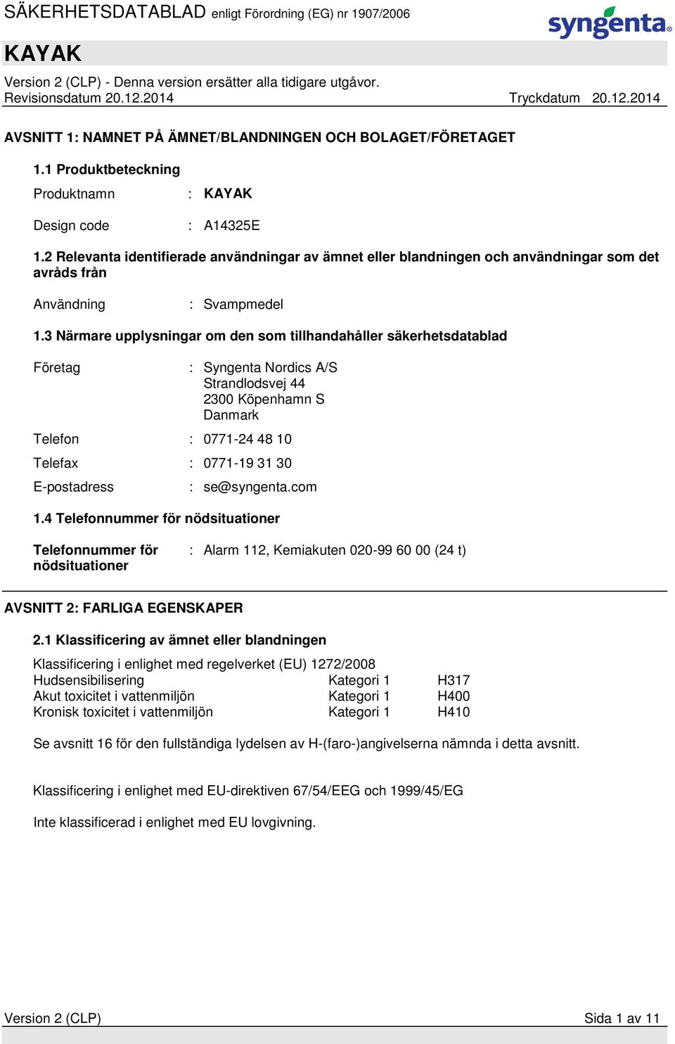 3 Närmare upplysningar om den som tillhandahåller säkerhetsdatablad Företag : Syngenta Nordics A/S Strandlodsvej 44 2300 Köpenhamn S Danmark Telefon : 0771-24 48 10 Telefax : 0771-19 31 30