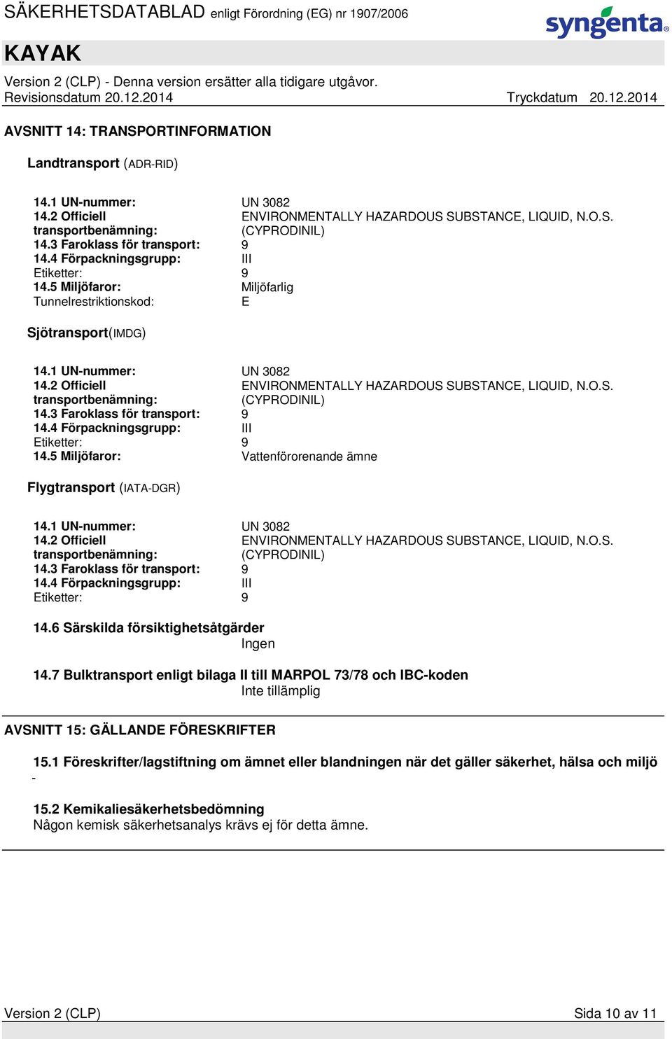 2 Officiell transportbenämning: ENVIRONMENTALLY HAZARDOUS SUBSTANCE, LIQUID, N.O.S. (CYPRODINIL) 14.3 Faroklass för transport: 9 14.4 Förpackningsgrupp: III Etiketter: 9 14.