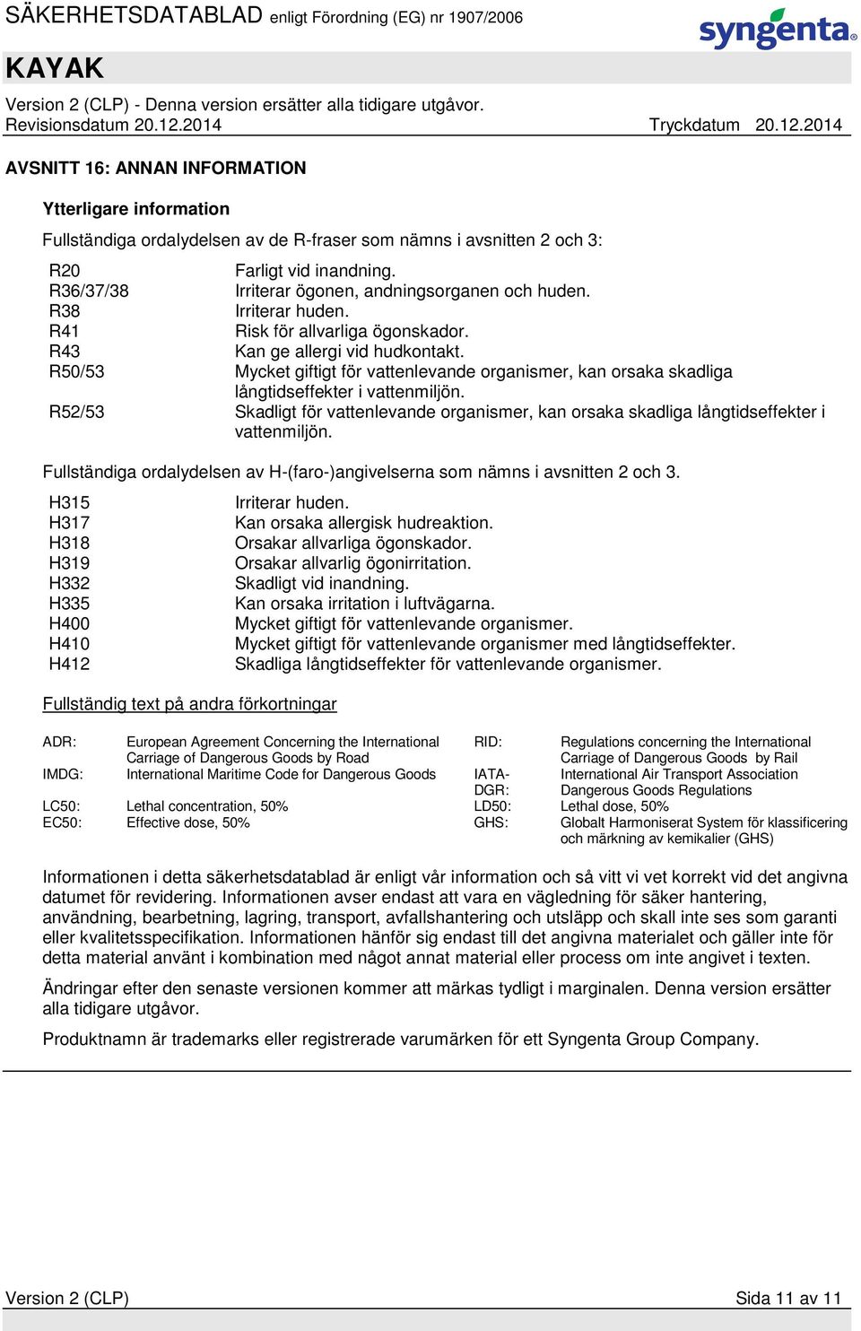 R50/53 Mycket giftigt för vattenlevande organismer, kan orsaka skadliga långtidseffekter i vattenmiljön.