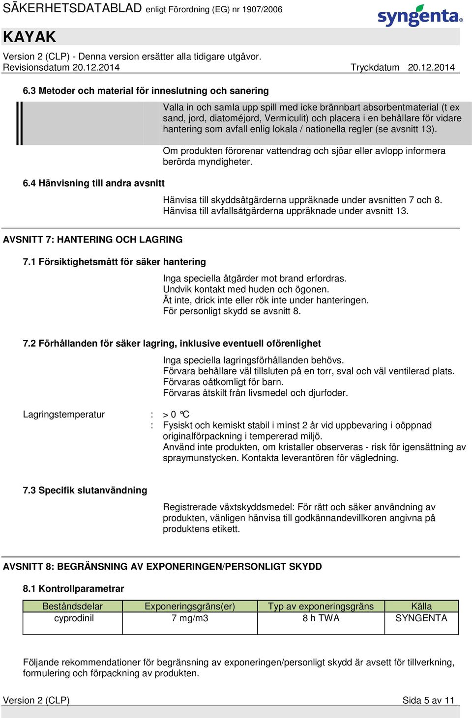 enlig lokala / nationella regler (se avsnitt 13). Om produkten förorenar vattendrag och sjöar eller avlopp informera berörda myndigheter.