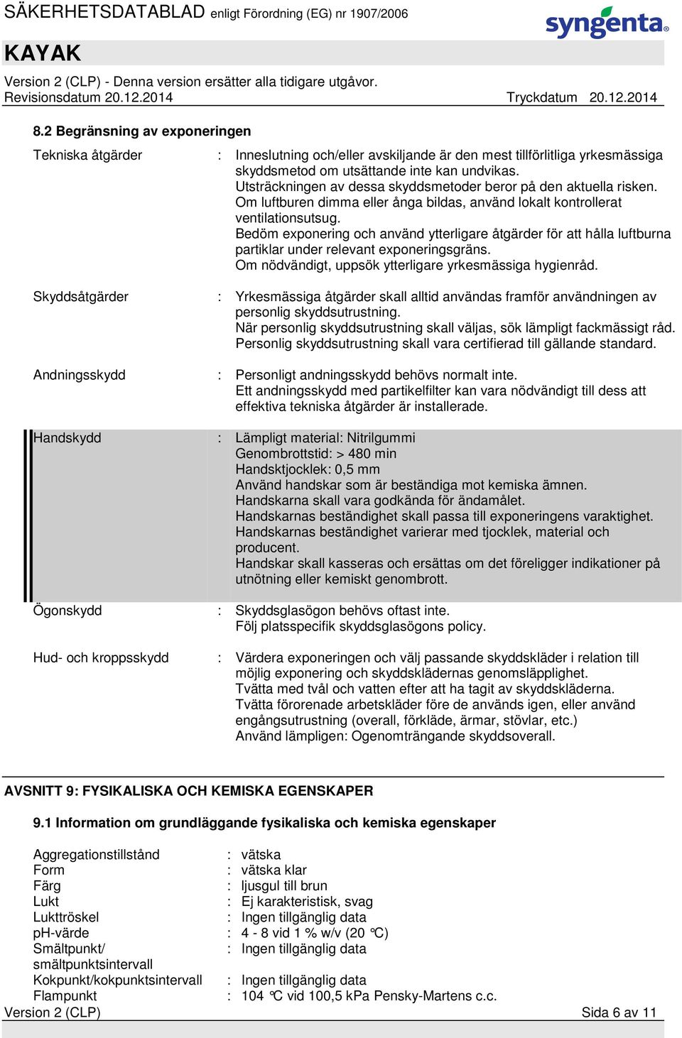 Bedöm exponering och använd ytterligare åtgärder för att hålla luftburna partiklar under relevant exponeringsgräns. Om nödvändigt, uppsök ytterligare yrkesmässiga hygienråd.