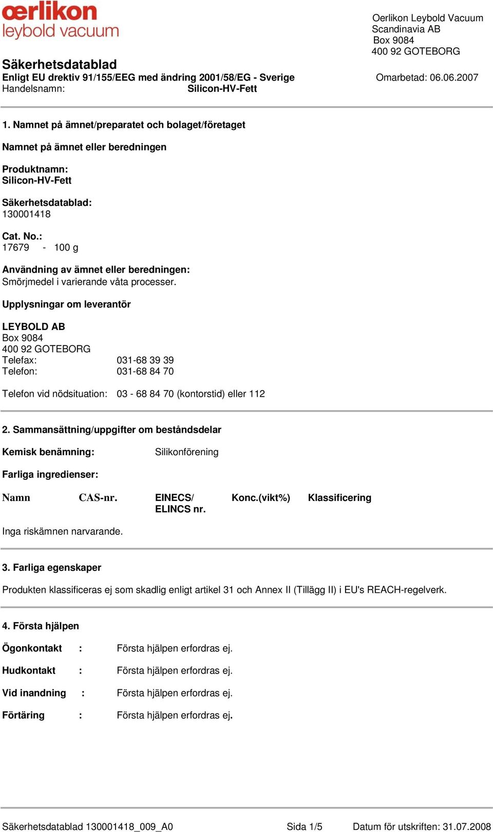 Upplysningar om leverantör LEYBOLD AB Telefax: 031-68 39 39 Telefon: 031-68 84 70 Telefon vid nödsituation: 03-68 84 70 (kontorstid) eller 112 2.