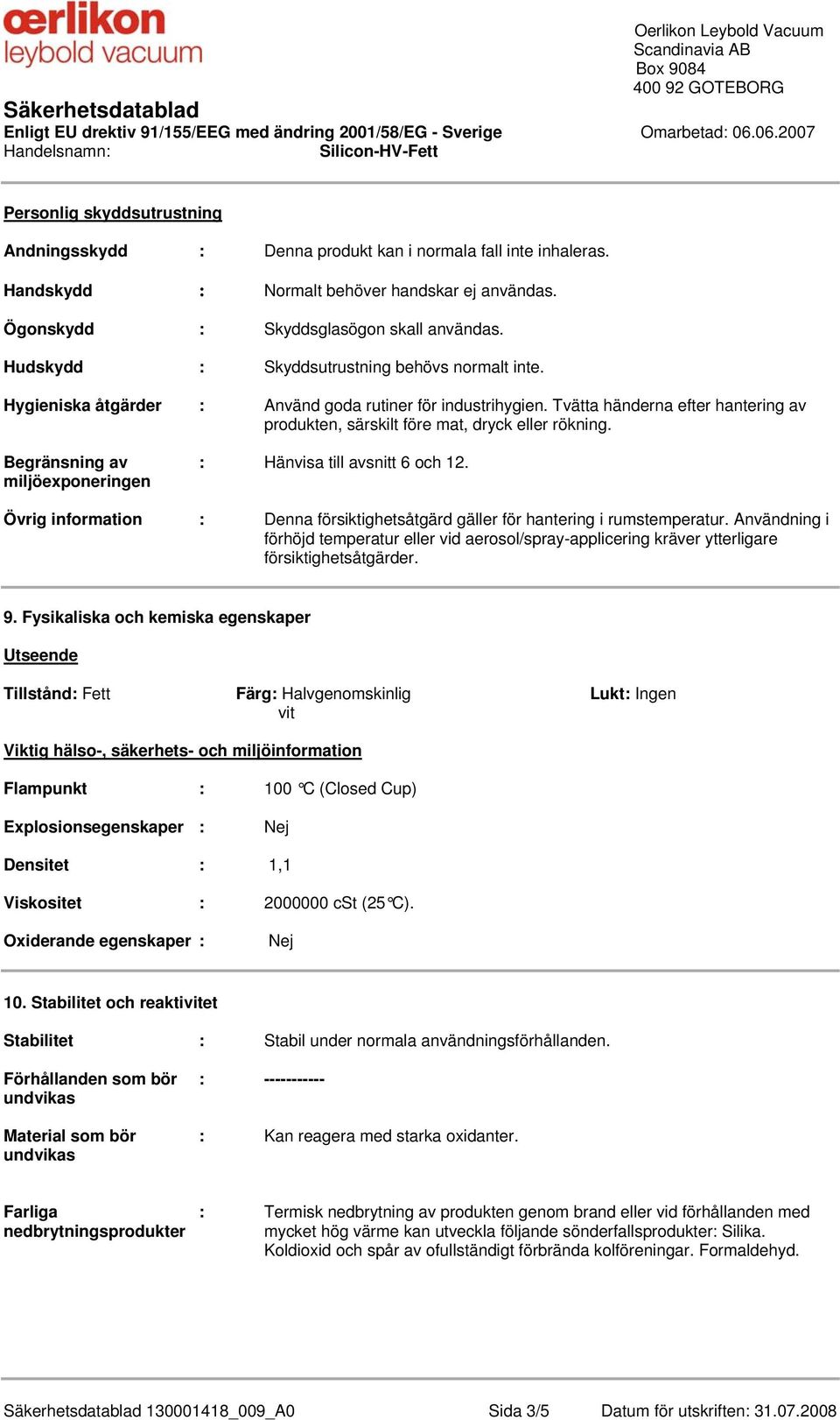 Begränsning av : Hänvisa till avsnitt 6 och 12. miljöexponeringen Övrig information : Denna försiktighetsåtgärd gäller för hantering i rumstemperatur.