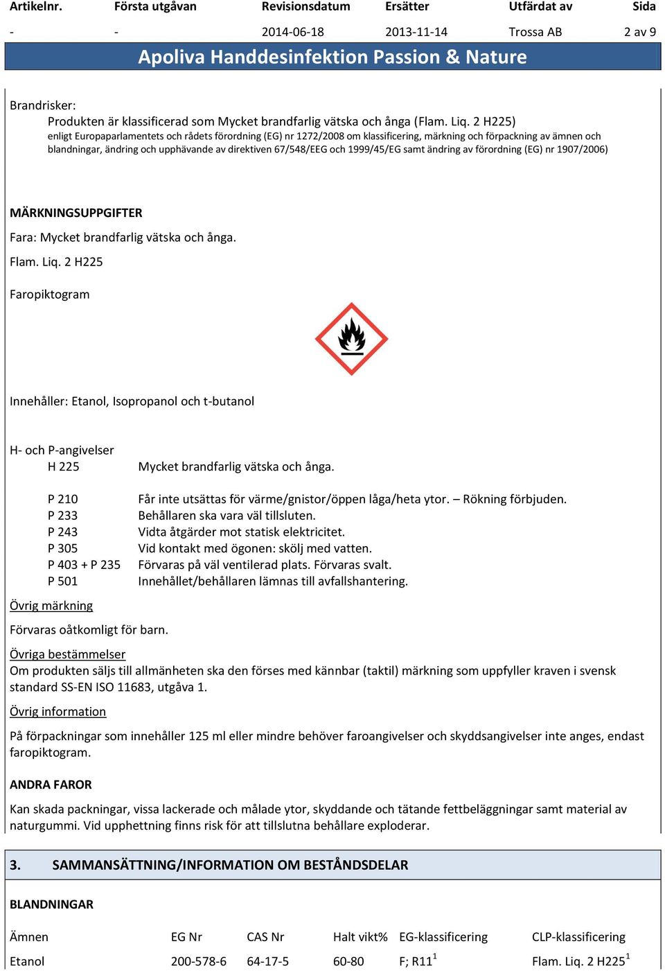 1999/45/EG samt ändring av förordning (EG) nr 1907/2006) MÄRKNINGSUPPGIFTER Fara: Mycket brandfarlig vätska och ånga. Flam. Liq.