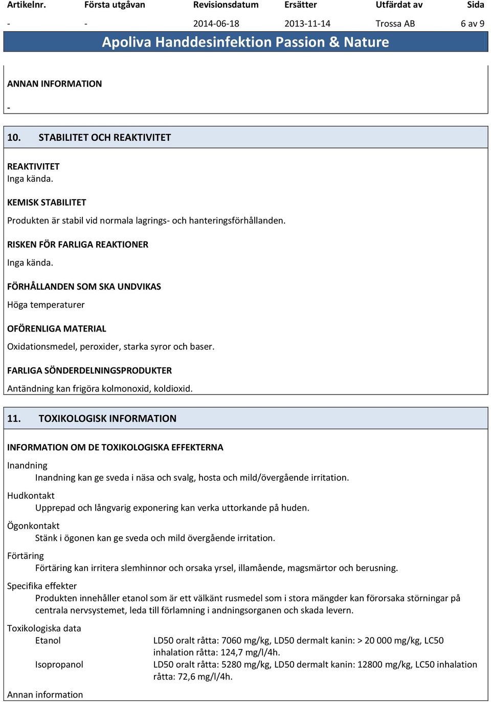 FÖRHÅLLANDEN SOM SKA UNDVIKAS Höga temperaturer OFÖRENLIGA MATERIAL Oxidationsmedel, peroxider, starka syror och baser. FARLIGA SÖNDERDELNINGSPRODUKTER Antändning kan frigöra kolmonoxid, koldioxid.