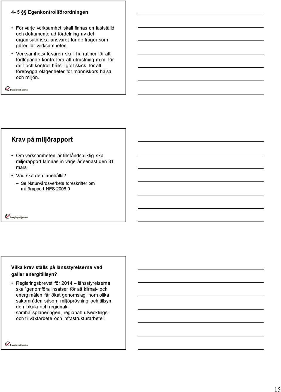 Krav på miljörapport Om verksamheten är tillståndspliktig ska miljörapport lämnas in varje år senast den 31 mars Vad ska den innehålla?