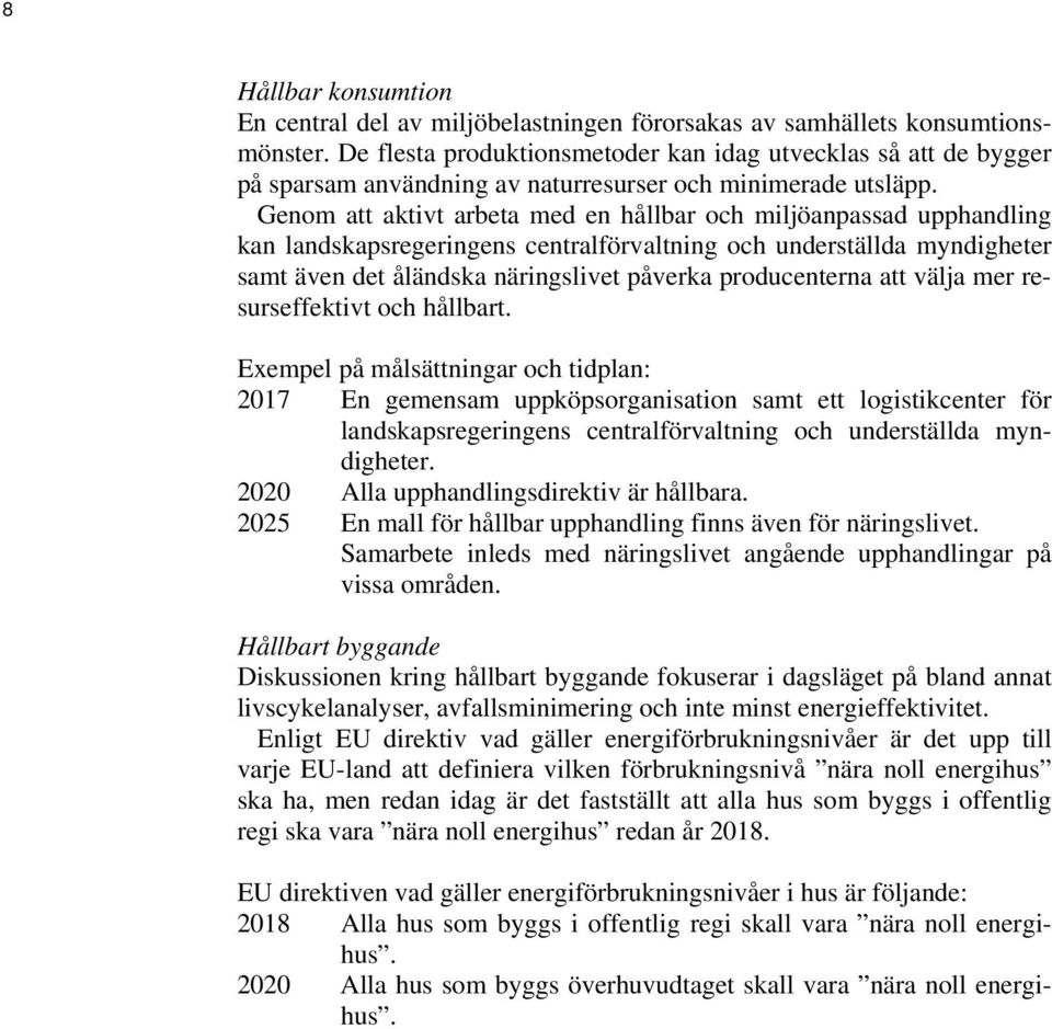 Genom att aktivt arbeta med en hållbar och miljöanpassad upphandling kan landskapsregeringens centralförvaltning och underställda myndigheter samt även det åländska näringslivet påverka producenterna