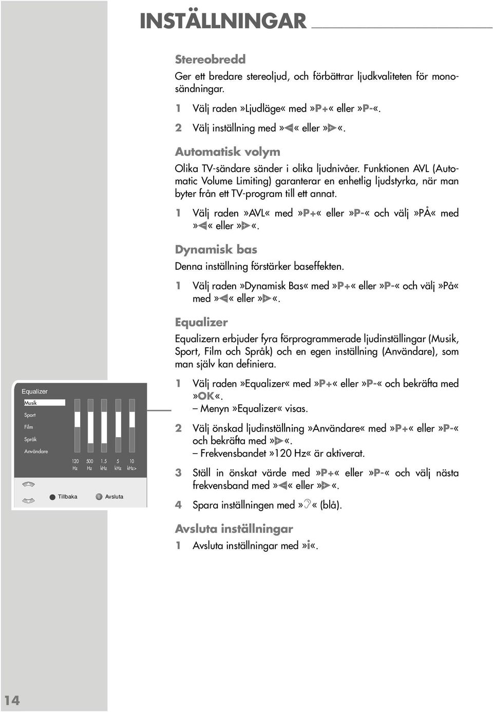 1 Välj raden»avl«med»p+«eller»p-«och välj»på«med» «eller» «. Dynamisk bas Denna inställning förstärker baseffekten. 1 Välj raden»dynamisk Bas«med»P+«eller»P-«och välj»på«med» «eller» «.