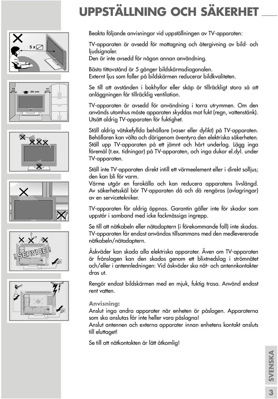 och återgivning av bild- och ljudsignaler. Den är inte avsedd för någon annan användning. Bästa tittavstånd är 5 gånger bildskärmsdiagonalen.