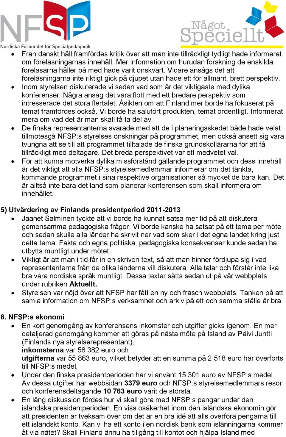 Vidare ansågs det att föreläsningarna inte riktigt gick på djupet utan hade ett för allmänt, brett perspektiv. Inom styrelsen diskuterade vi sedan vad som är det viktigaste med dylika konferenser.