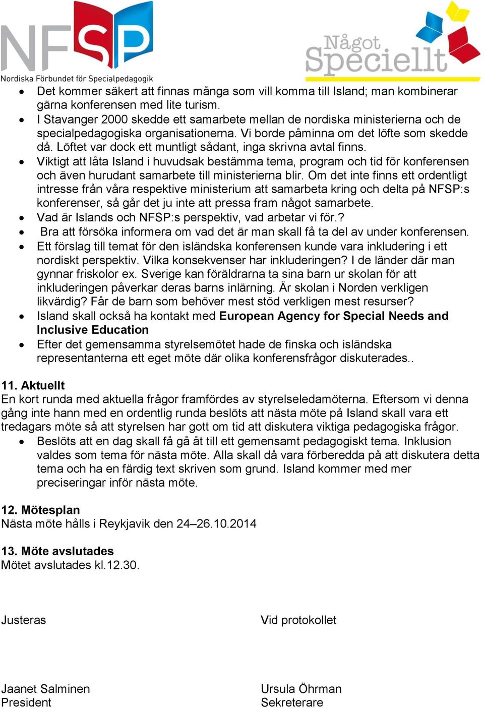 Löftet var dock ett muntligt sådant, inga skrivna avtal finns. Viktigt att låta Island i huvudsak bestämma tema, program och tid för konferensen och även hurudant samarbete till ministerierna blir.