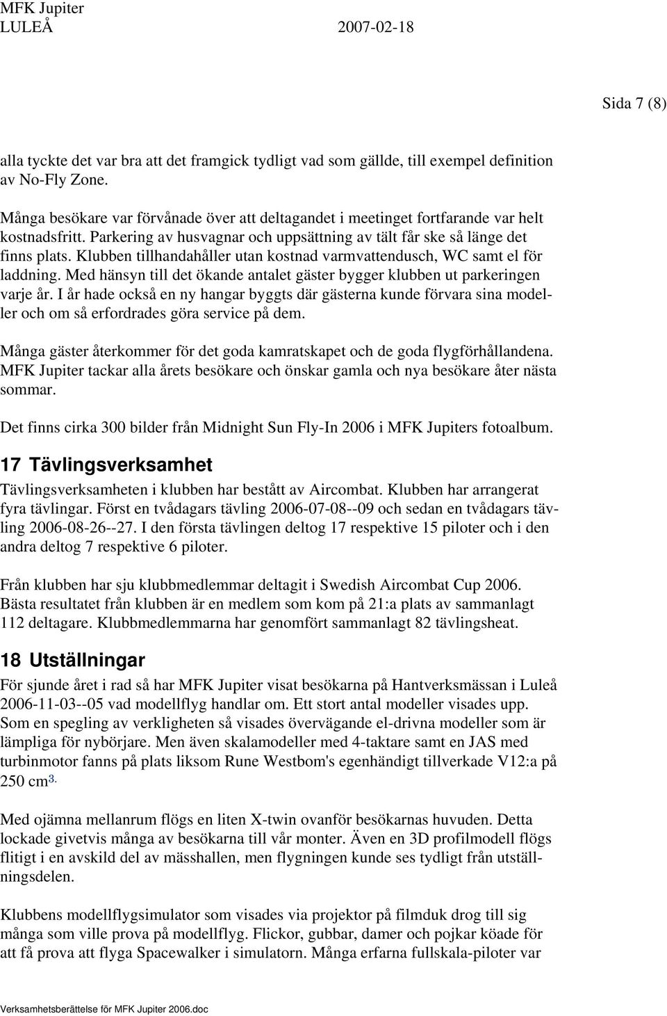 Klubben tillhandahåller utan kostnad varmvattendusch, WC samt el för laddning. Med hänsyn till det ökande antalet gäster bygger klubben ut parkeringen varje år.