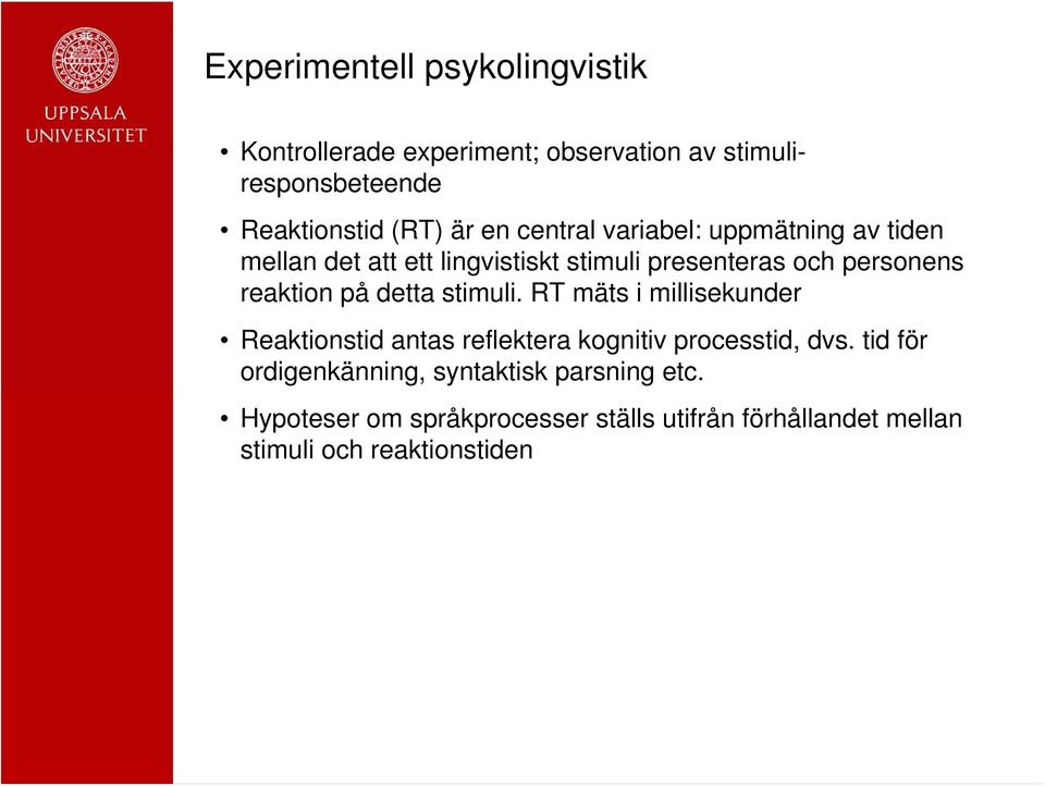 på detta stimuli. RT mäts i millisekunder Reaktionstid antas reflektera kognitiv processtid, dvs.