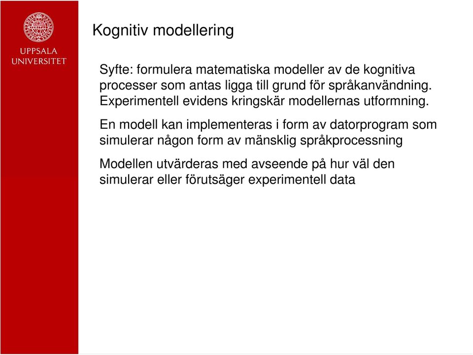 En modell kan implementeras i form av datorprogram som simulerar någon form av mänsklig