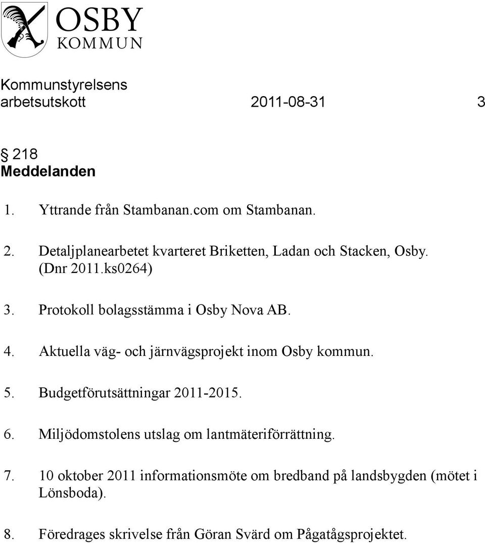 Budgetförutsättningar 2011-2015. 6. Miljödomstolens utslag om lantmäteriförrättning. 7.