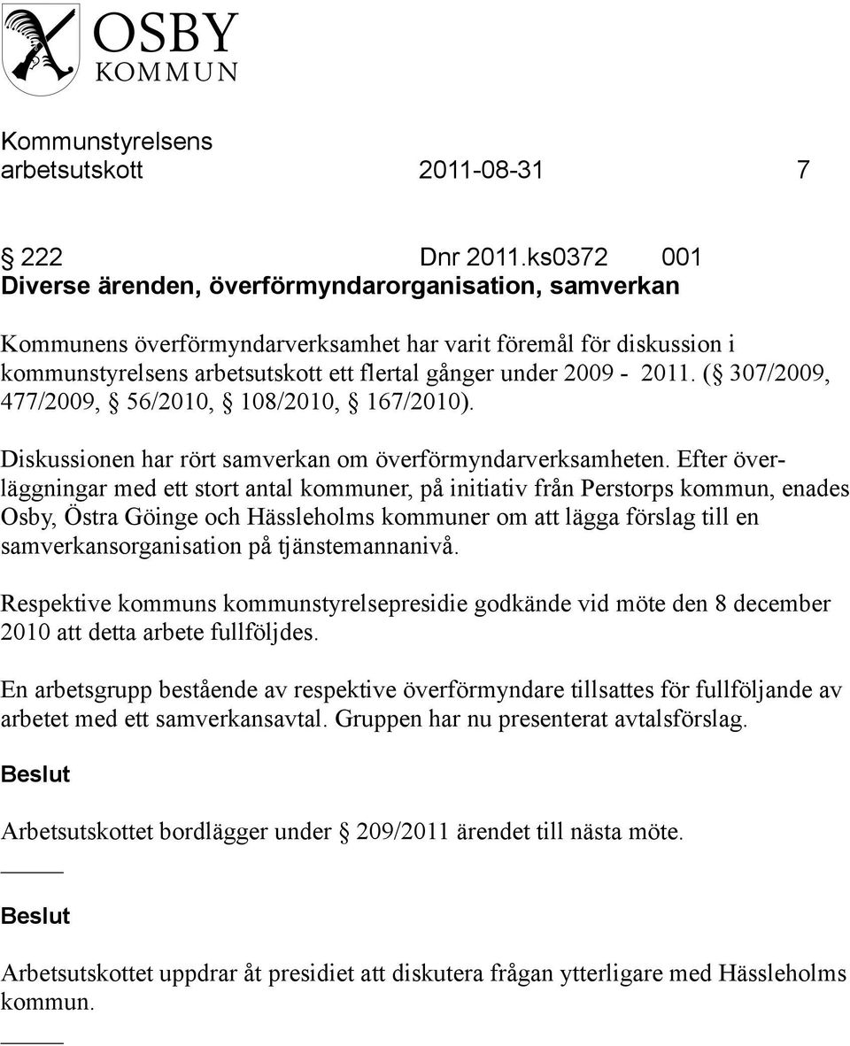 ( 307/2009, 477/2009, 56/2010, 108/2010, 167/2010). Diskussionen har rört samverkan om överförmyndarverksamheten.