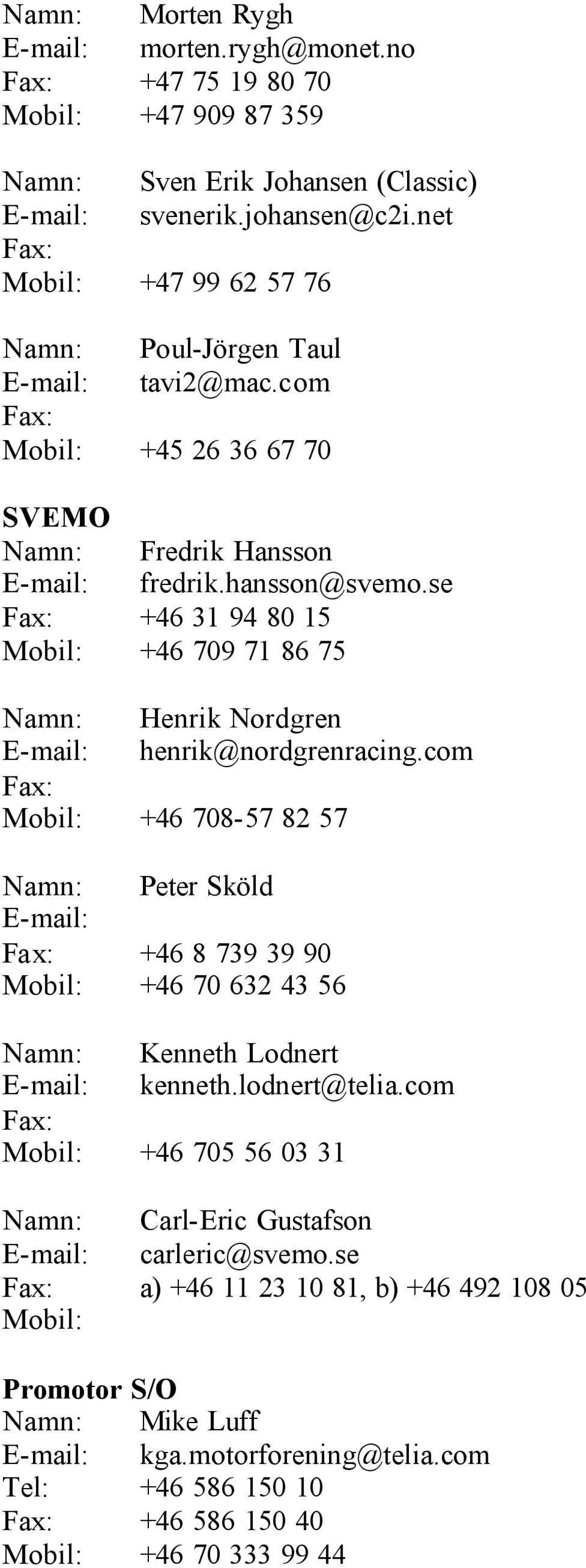se +46 31 94 80 15 Mobil: +46 709 71 86 75 Namn: Henrik Nordgren E-mail: henrik@nordgrenracing.