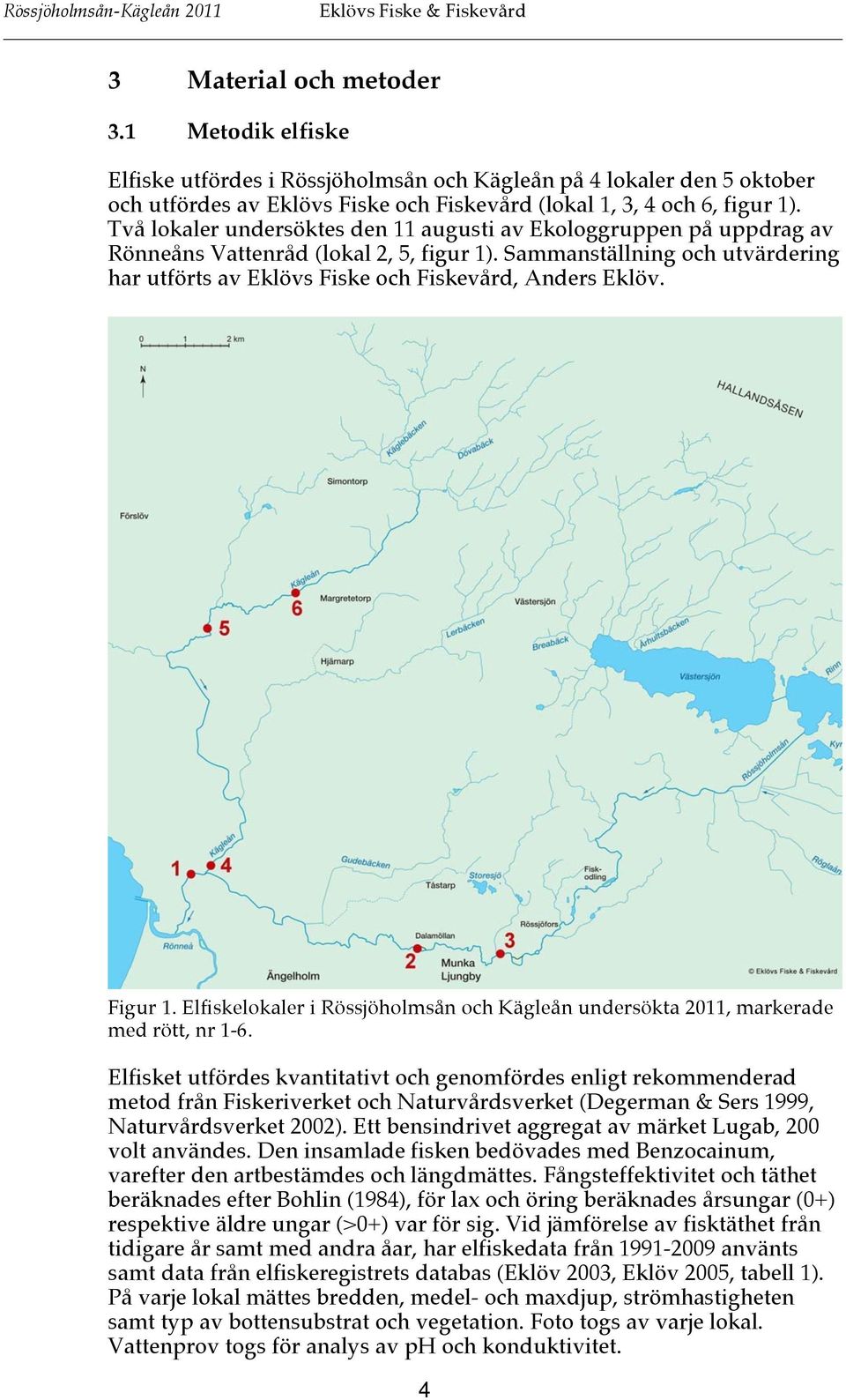 Figur 1. Elfiskelokaler i Rössjöholmsån och Kägleån undersökta 2011, markerade med rött, nr 1-6.