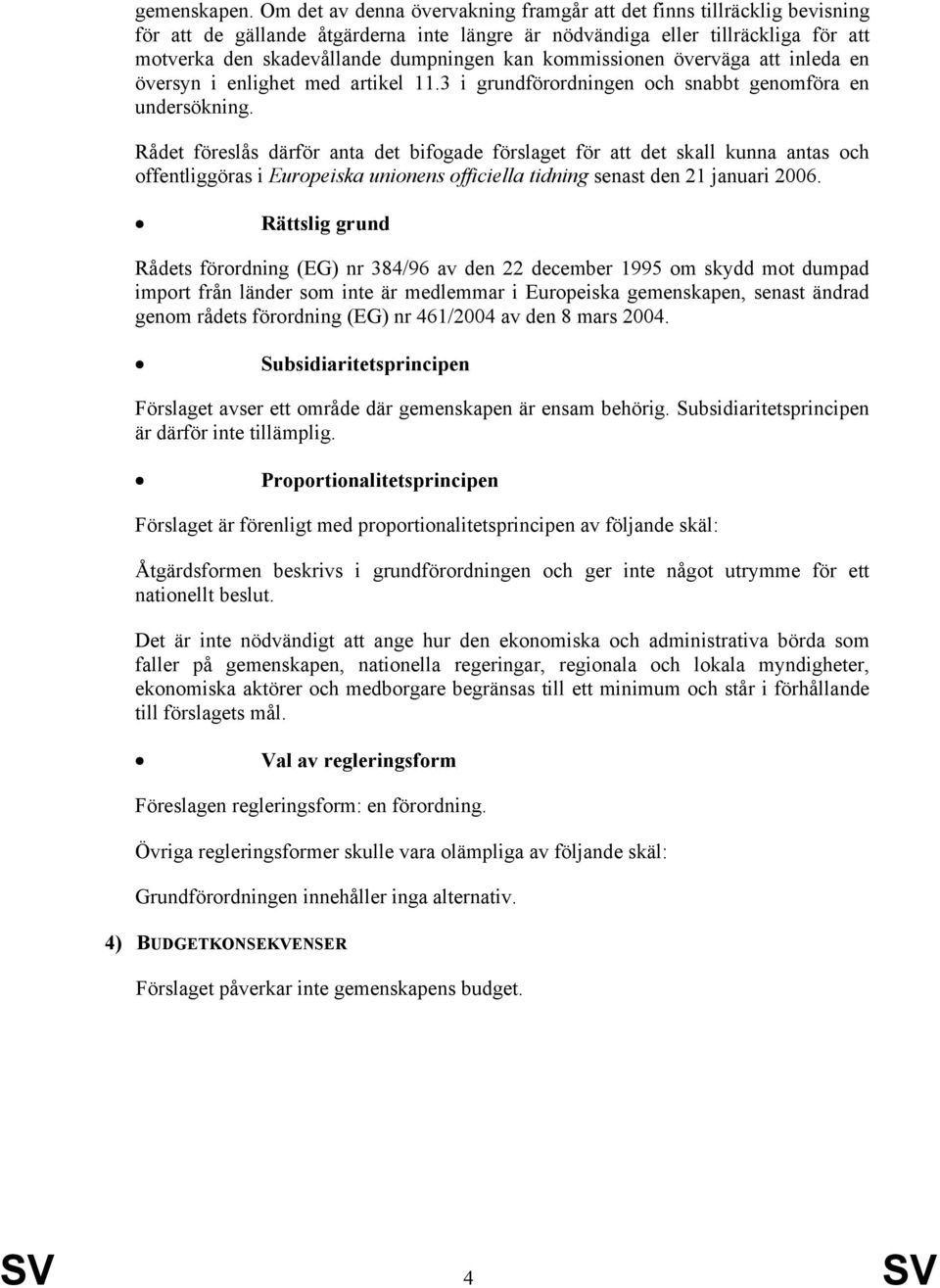 kommissionen överväga att inleda en översyn i enlighet med artikel 11.3 i grundförordningen och snabbt genomföra en undersökning.