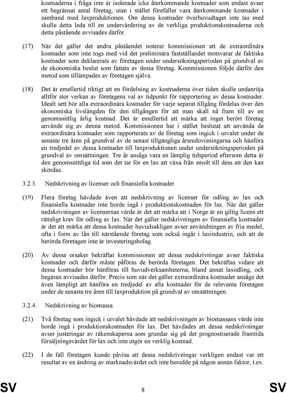 (17) När det gäller det andra påståendet noterar kommissionen att de extraordinära kostnader som inte togs med vid det preliminära fastställandet motsvarar de faktiska kostnader som deklarerats av