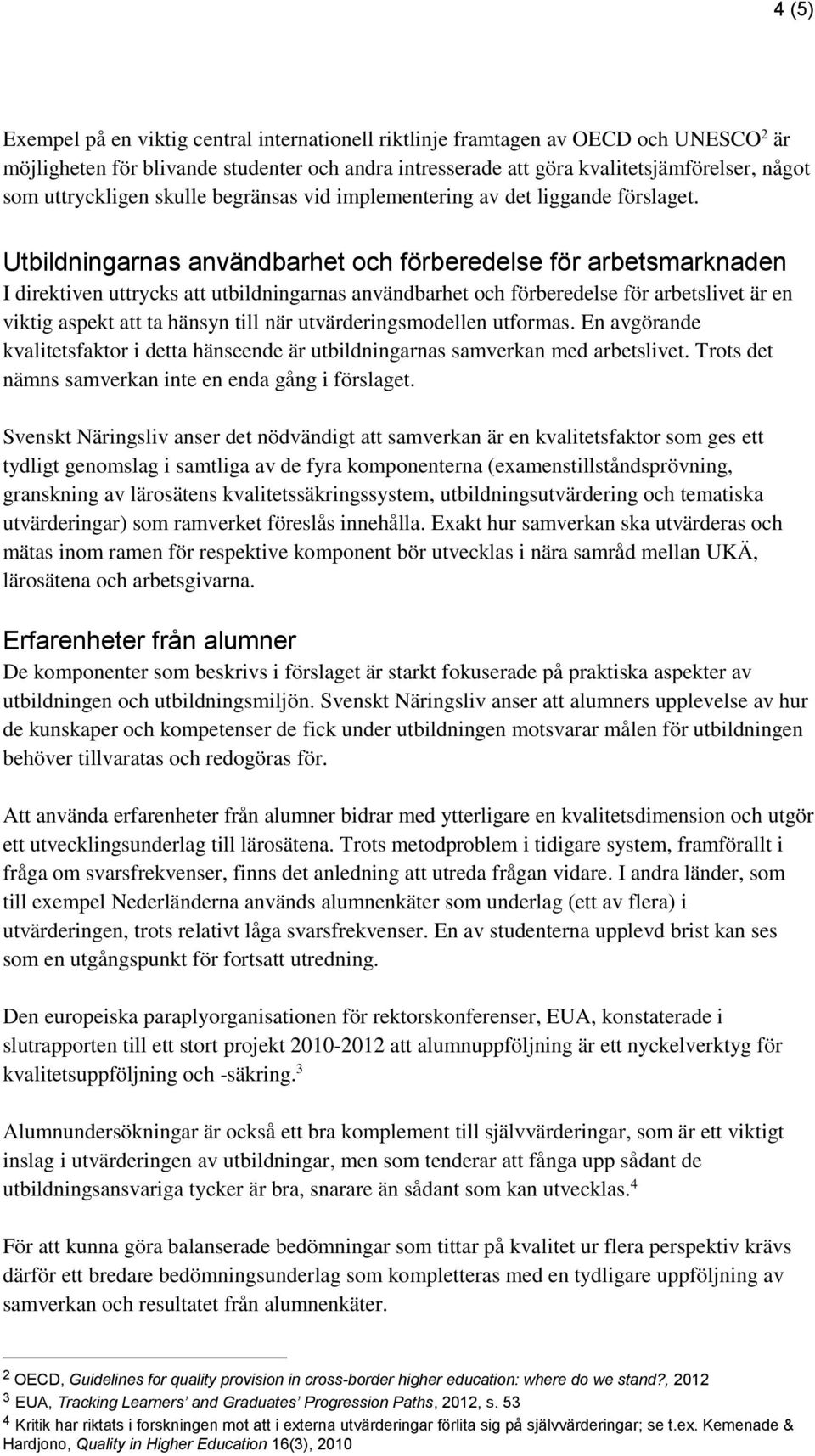 Utbildningarnas användbarhet och förberedelse för arbetsmarknaden I direktiven uttrycks att utbildningarnas användbarhet och förberedelse för arbetslivet är en viktig aspekt att ta hänsyn till när