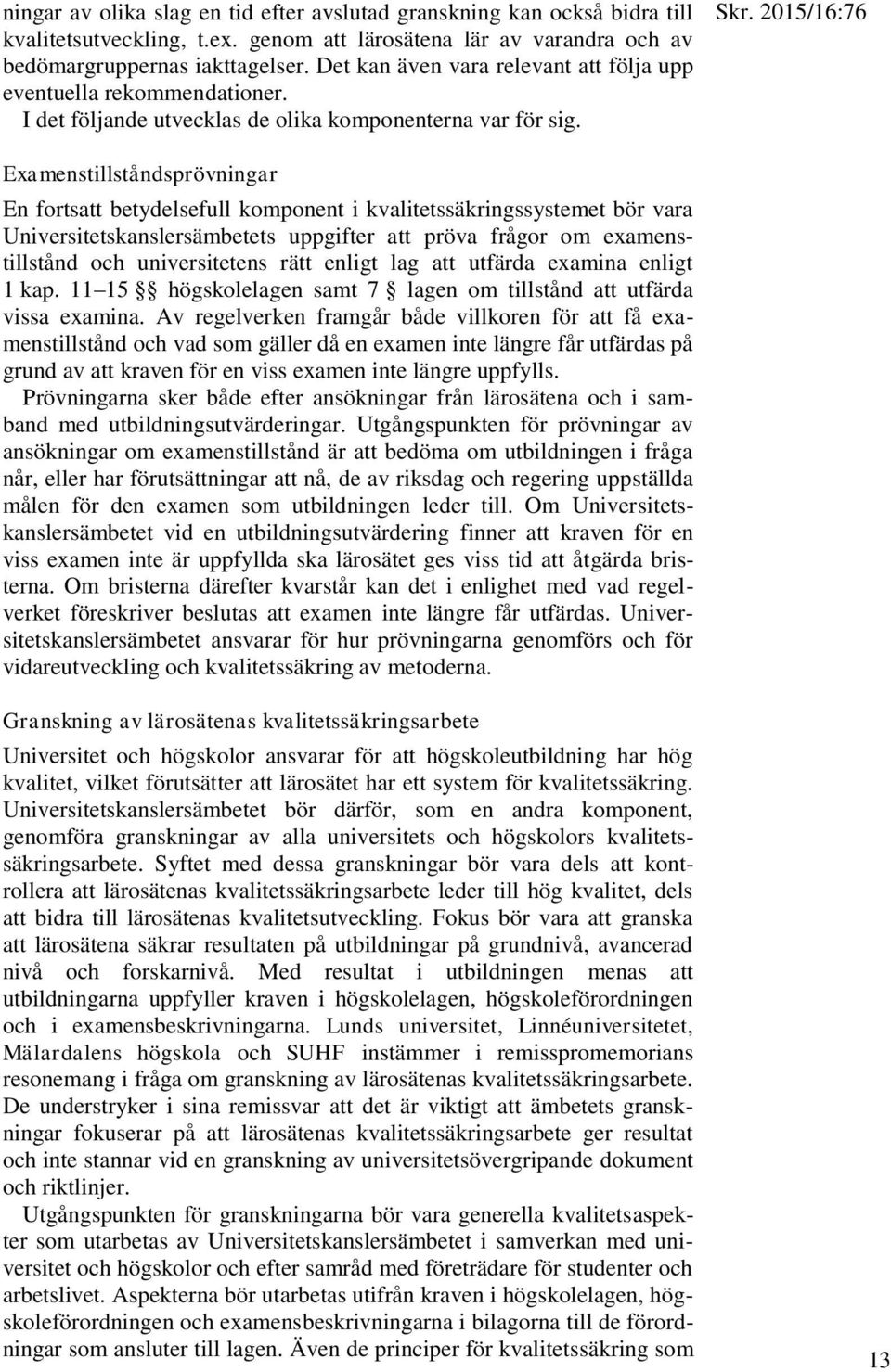 2015/16:76 Examenstillståndsprövningar En fortsatt betydelsefull komponent i kvalitetssäkringssystemet bör vara Universitetskanslersämbetets uppgifter att pröva frågor om examenstillstånd och