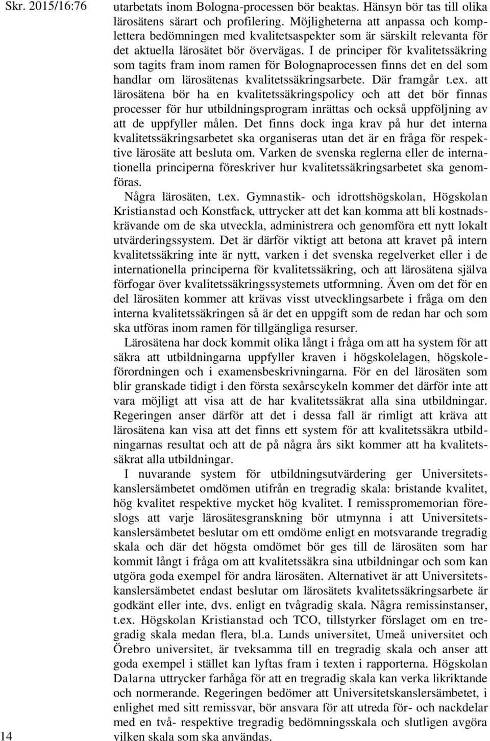 I de principer för kvalitetssäkring som tagits fram inom ramen för Bolognaprocessen finns det en del som handlar om lärosätenas kvalitetssäkringsarbete. Där framgår t.ex.