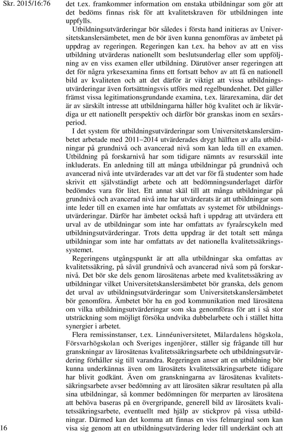 ha behov av att en viss utbildning utvärderas nationellt som beslutsunderlag eller som uppföljning av en viss examen eller utbildning.