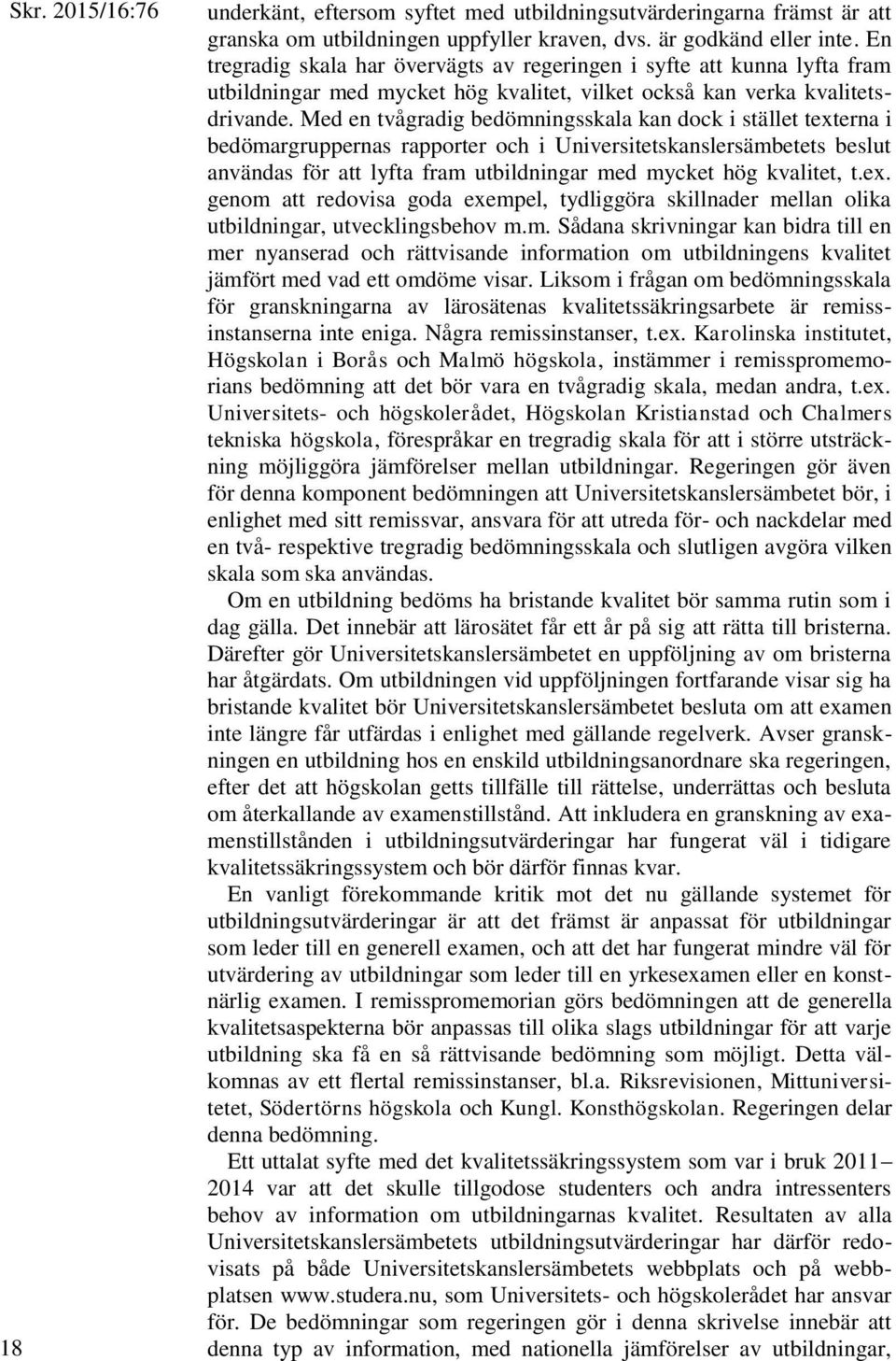 Med en tvågradig bedömningsskala kan dock i stället texterna i bedömargruppernas rapporter och i Universitetskanslersämbetets beslut användas för att lyfta fram utbildningar med mycket hög kvalitet,