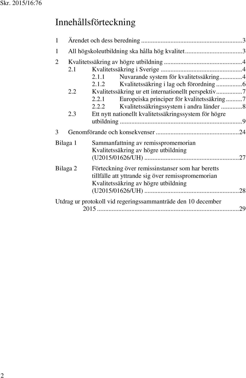 .. 8 2.3 Ett nytt nationellt kvalitetssäkringssystem för högre utbildning... 9 3 Genomförande och konsekvenser.