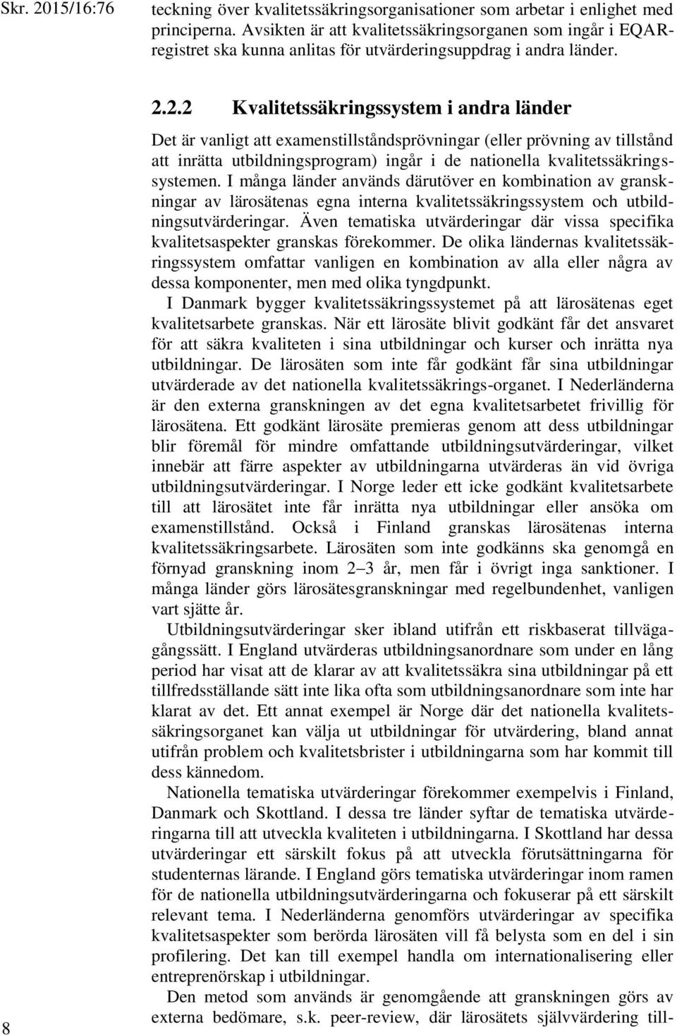 2.2 Kvalitetssäkringssystem i andra länder Det är vanligt att examenstillståndsprövningar (eller prövning av tillstånd att inrätta utbildningsprogram) ingår i de nationella kvalitetssäkringssystemen.