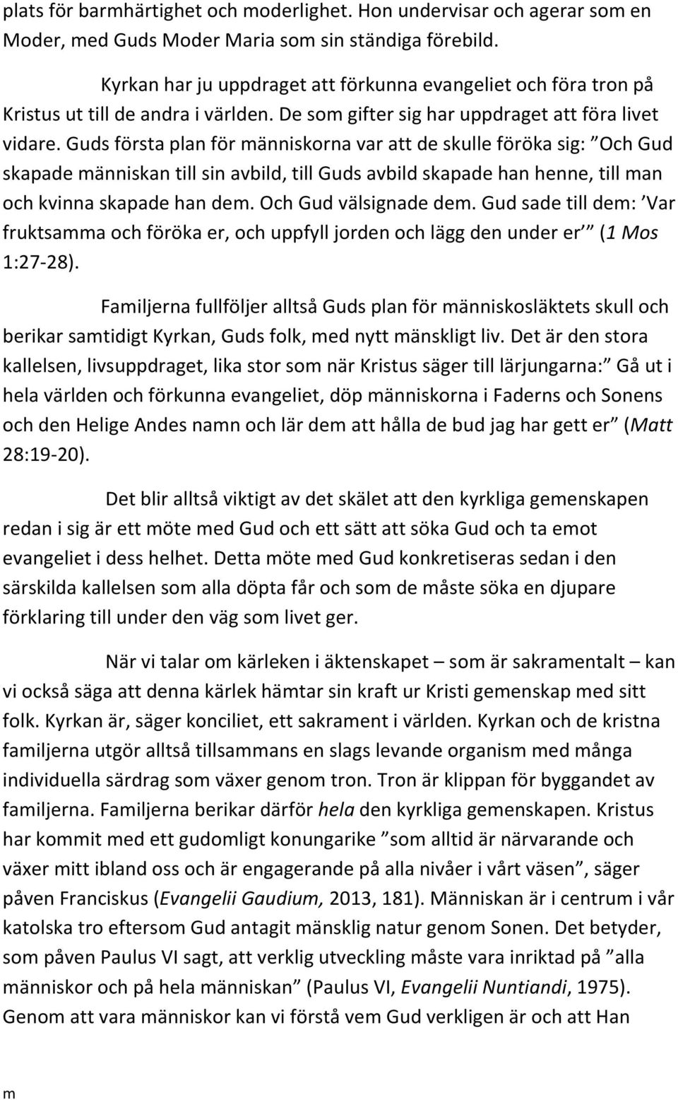 Guds första plan för änniskorna var att de skulle föröka sig: Och Gud skapade änniskan till sin avbild, till Guds avbild skapade han henne, till an och kvinna skapade han de. Och Gud välsignade de.