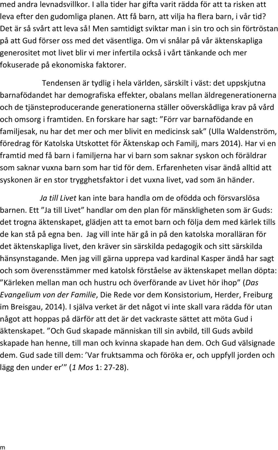 O vi snålar på vår äktenskapliga generositet ot livet blir vi er infertila också i vårt tänkande och er fokuserade på ekonoiska faktorer.