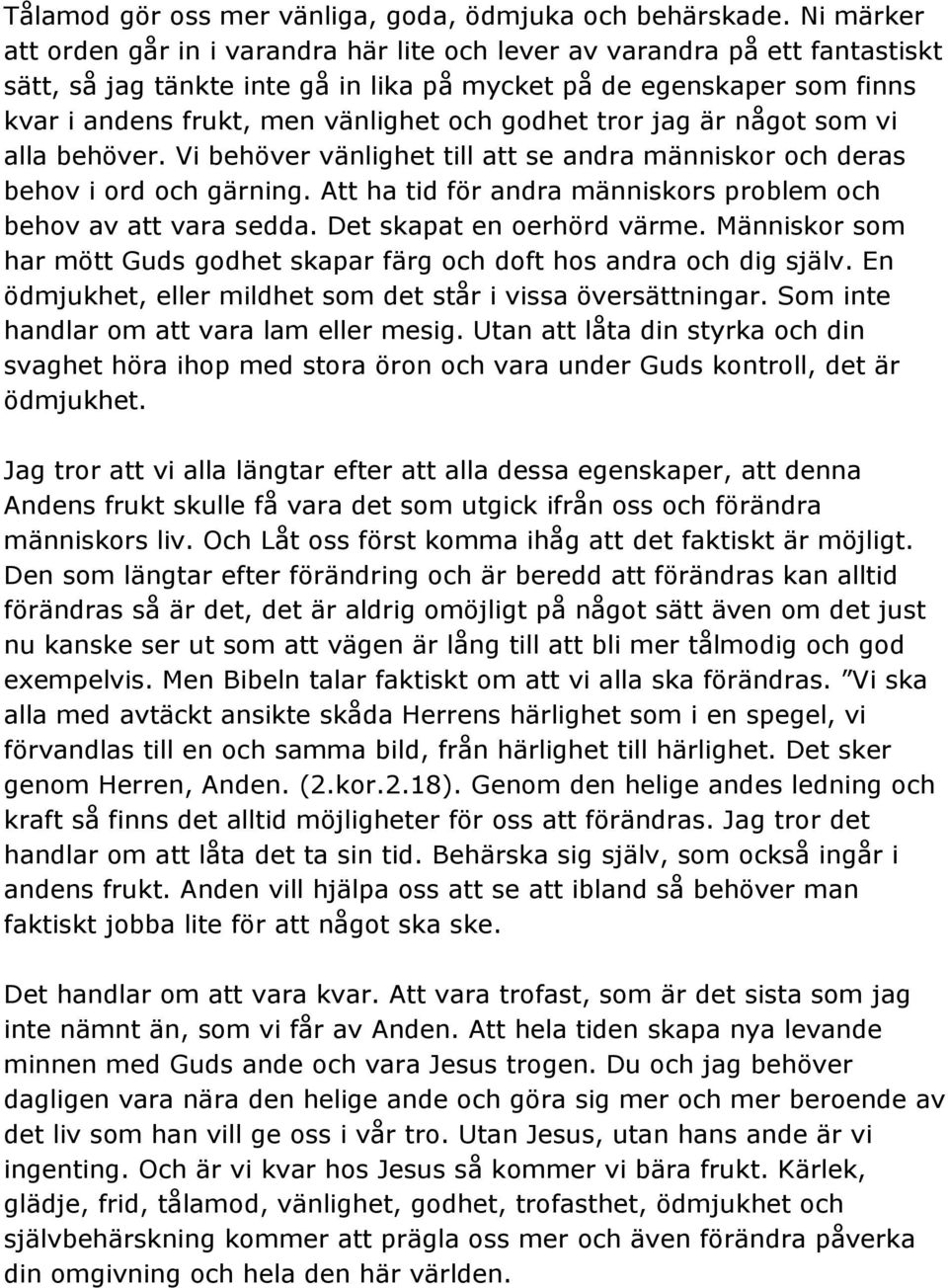 godhet tror jag är något som vi alla behöver. Vi behöver vänlighet till att se andra människor och deras behov i ord och gärning. Att ha tid för andra människors problem och behov av att vara sedda.