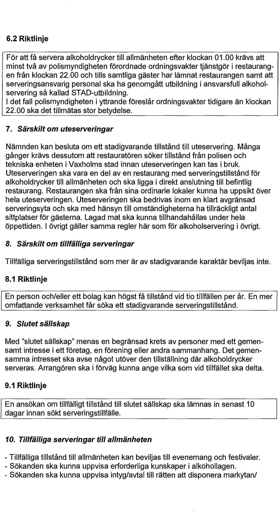 I det fall polismyndigheten i yttrande föreslår ordningsvakter tidigare än klockan 22.00 ska det tillmätas stor betydelse. 7.