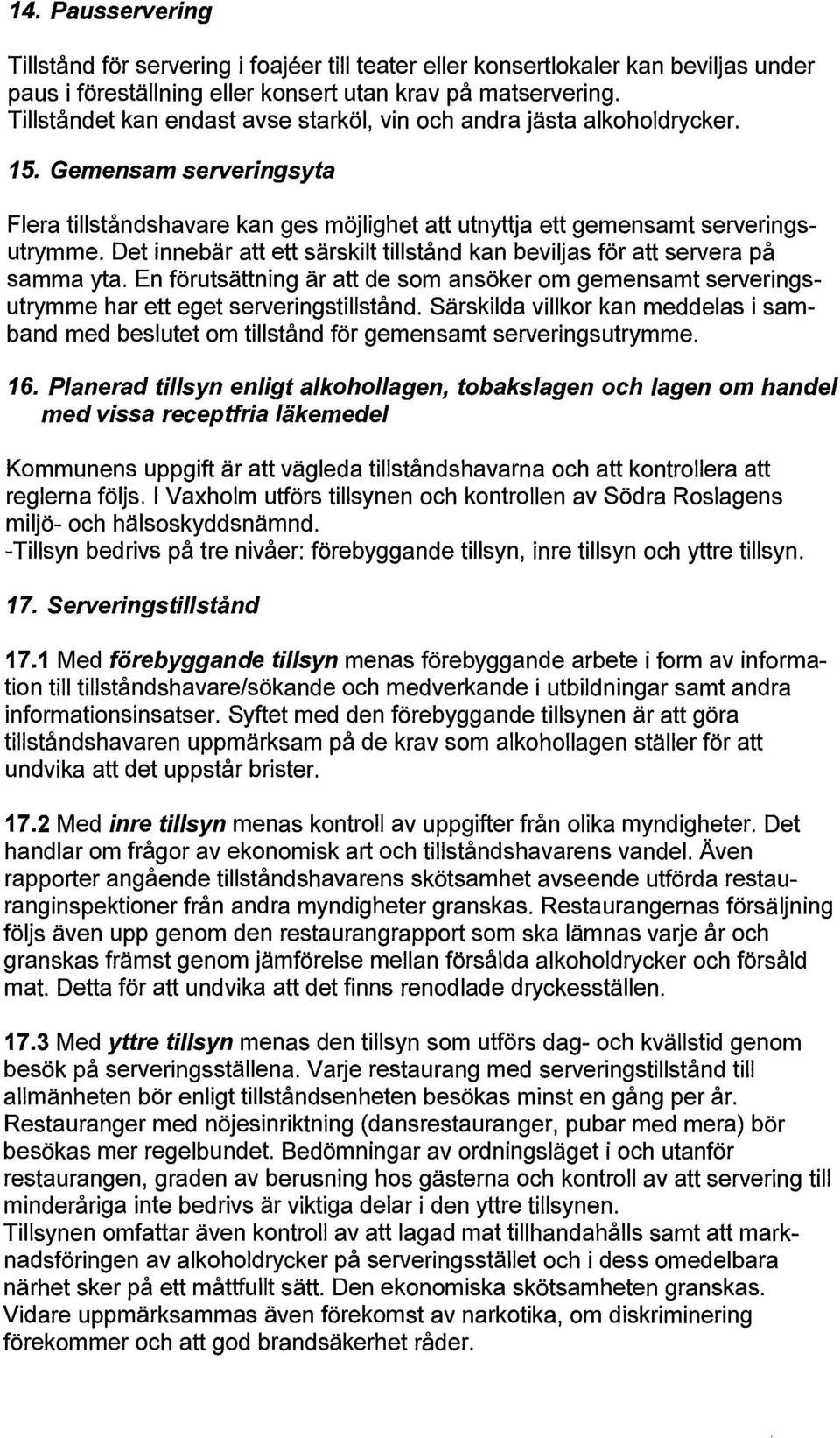 Det innebär att ett särskilt tillstånd kan beviljas för att servera på samma yta. En förutsättning är att de som ansöker om gemensamt serveringsutrymme har ett eget serveringstillstånd.