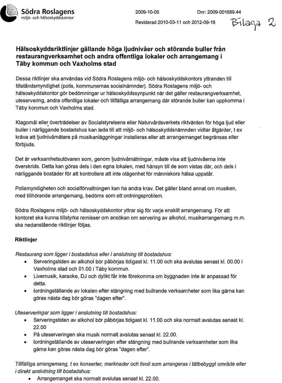 arrangemang i Täby kommun och Vaxholms stad Dessa riktlinjer ska användas vid Södra Roslagens miljö- och hälsoskyddskontors yttranden till tillståndsmyndighet (polis, kommunernas socialnämnder).