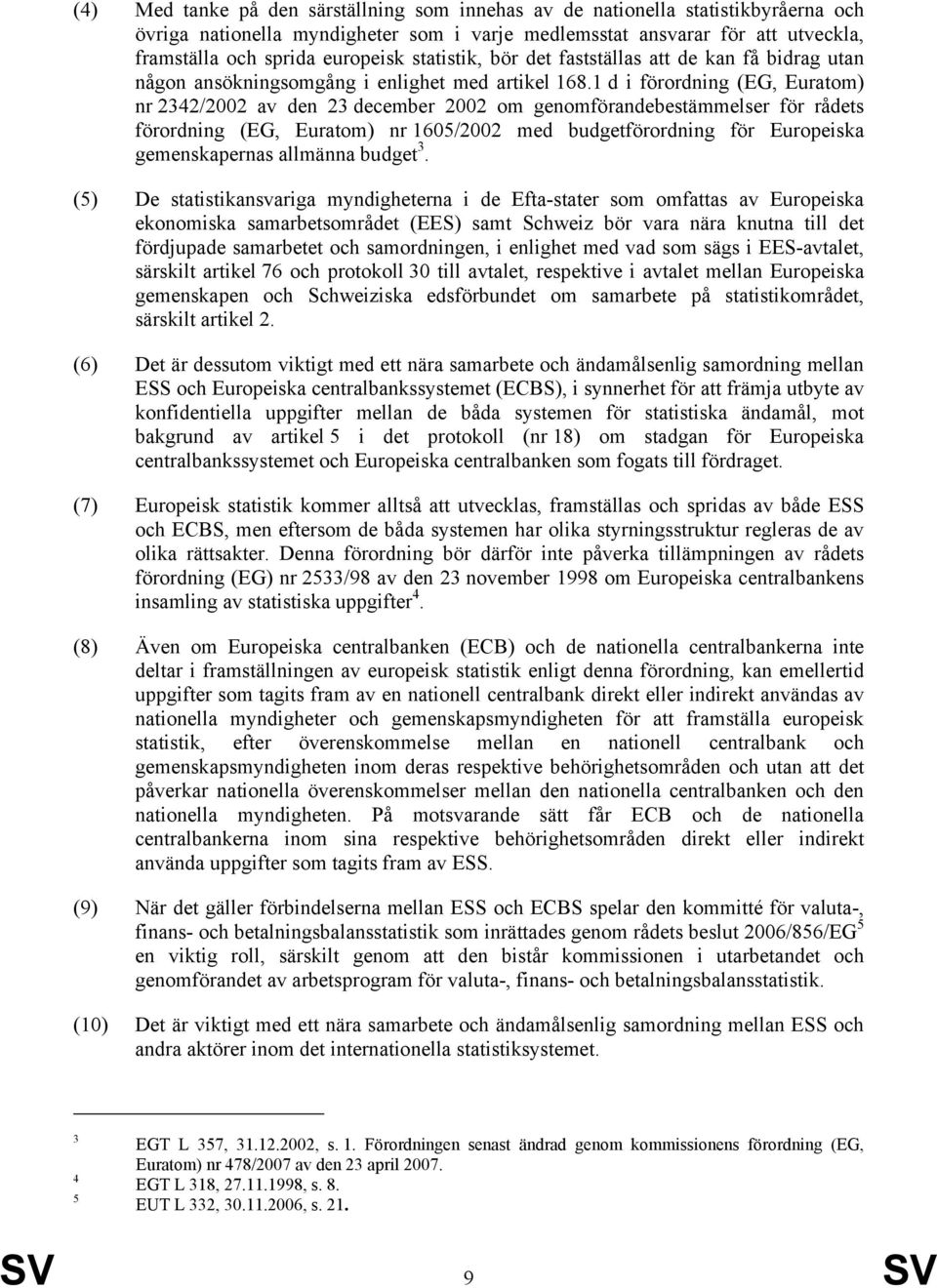 1 d i förordning (EG, Euratom) nr 2342/2002 av den 23 december 2002 om genomförandebestämmelser för rådets förordning (EG, Euratom) nr 1605/2002 med budgetförordning för Europeiska gemenskapernas