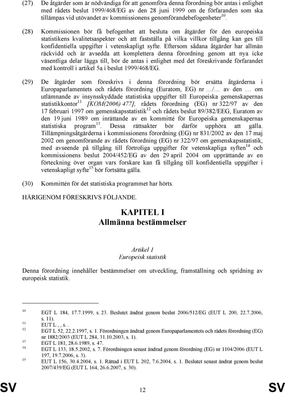 (28) Kommissionen bör få befogenhet att besluta om åtgärder för den europeiska statistikens kvalitetsaspekter och att fastställa på vilka villkor tillgång kan ges till konfidentiella uppgifter i