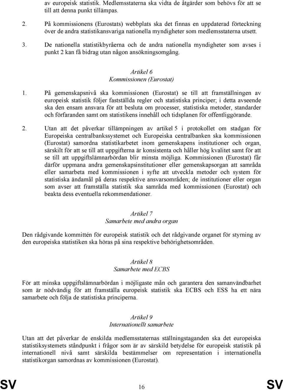 De nationella statistikbyråerna och de andra nationella myndigheter som avses i punkt 2 kan få bidrag utan någon ansökningsomgång. Artikel 6 Kommissionen (Eurostat) 1.