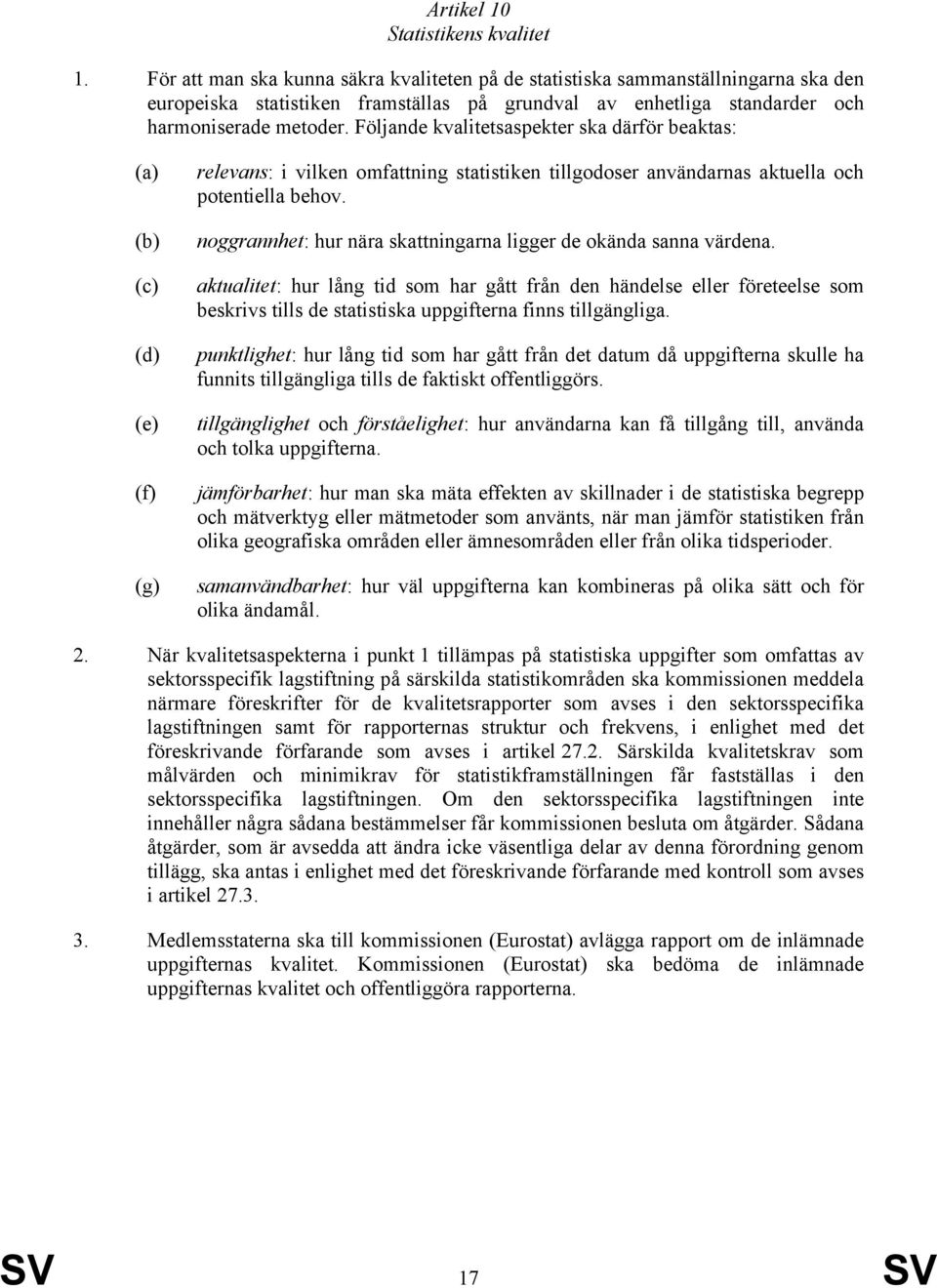 Följande kvalitetsaspekter ska därför beaktas: (a) (b) (c) (d) (e) (f) (g) relevans: i vilken omfattning statistiken tillgodoser användarnas aktuella och potentiella behov.