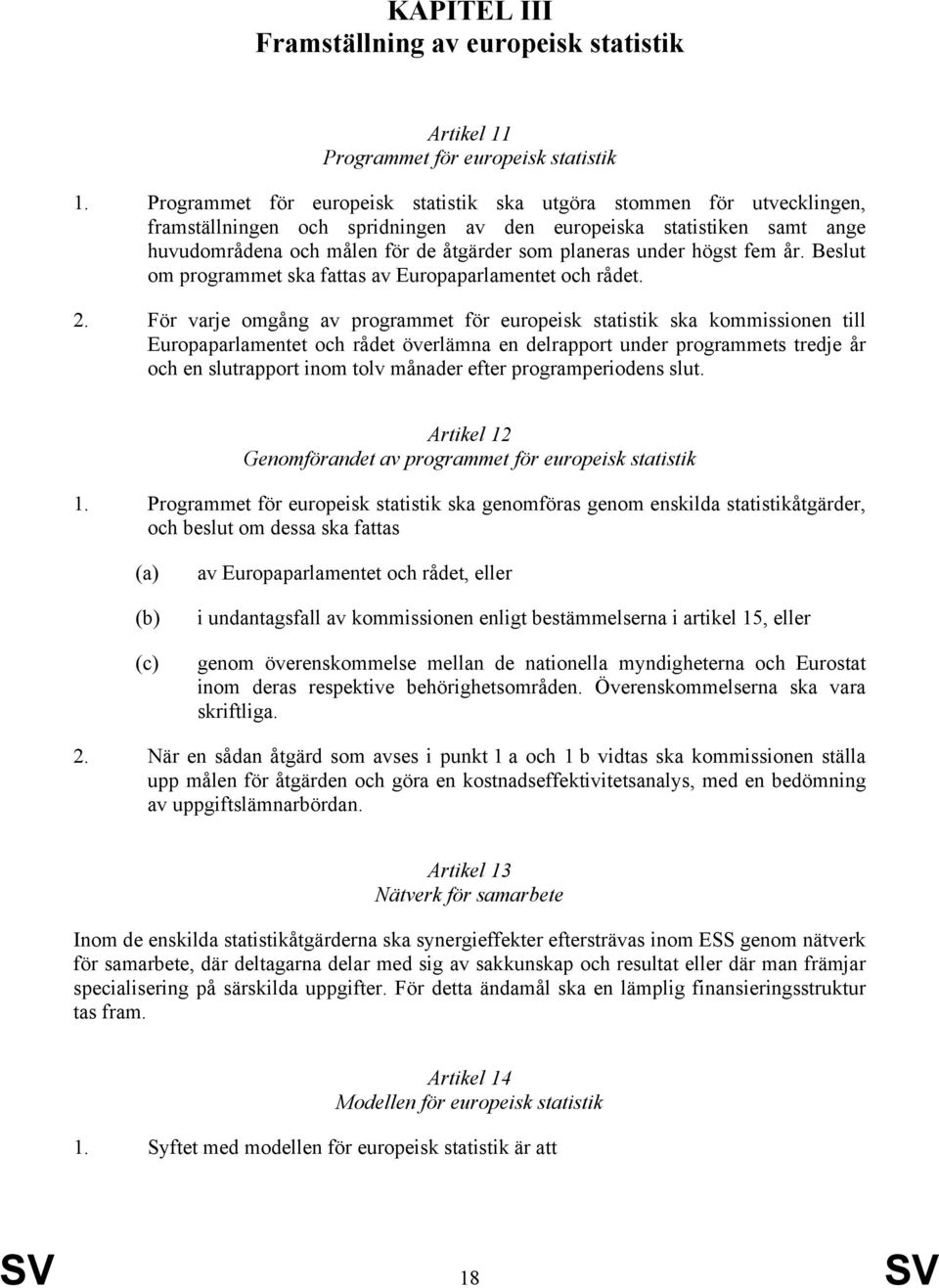 under högst fem år. Beslut om programmet ska fattas av Europaparlamentet och rådet. 2.