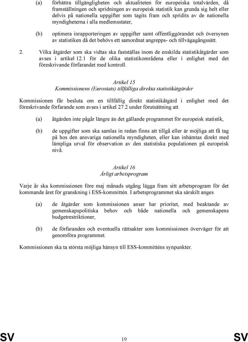 angrepps- och tillvägagångssätt. 2. Vilka åtgärder som ska vidtas ska fastställas inom de enskilda statistikåtgärder som avses i artikel 12.