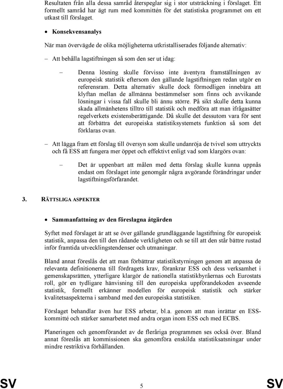 framställningen av europeisk statistik eftersom den gällande lagstiftningen redan utgör en referensram.