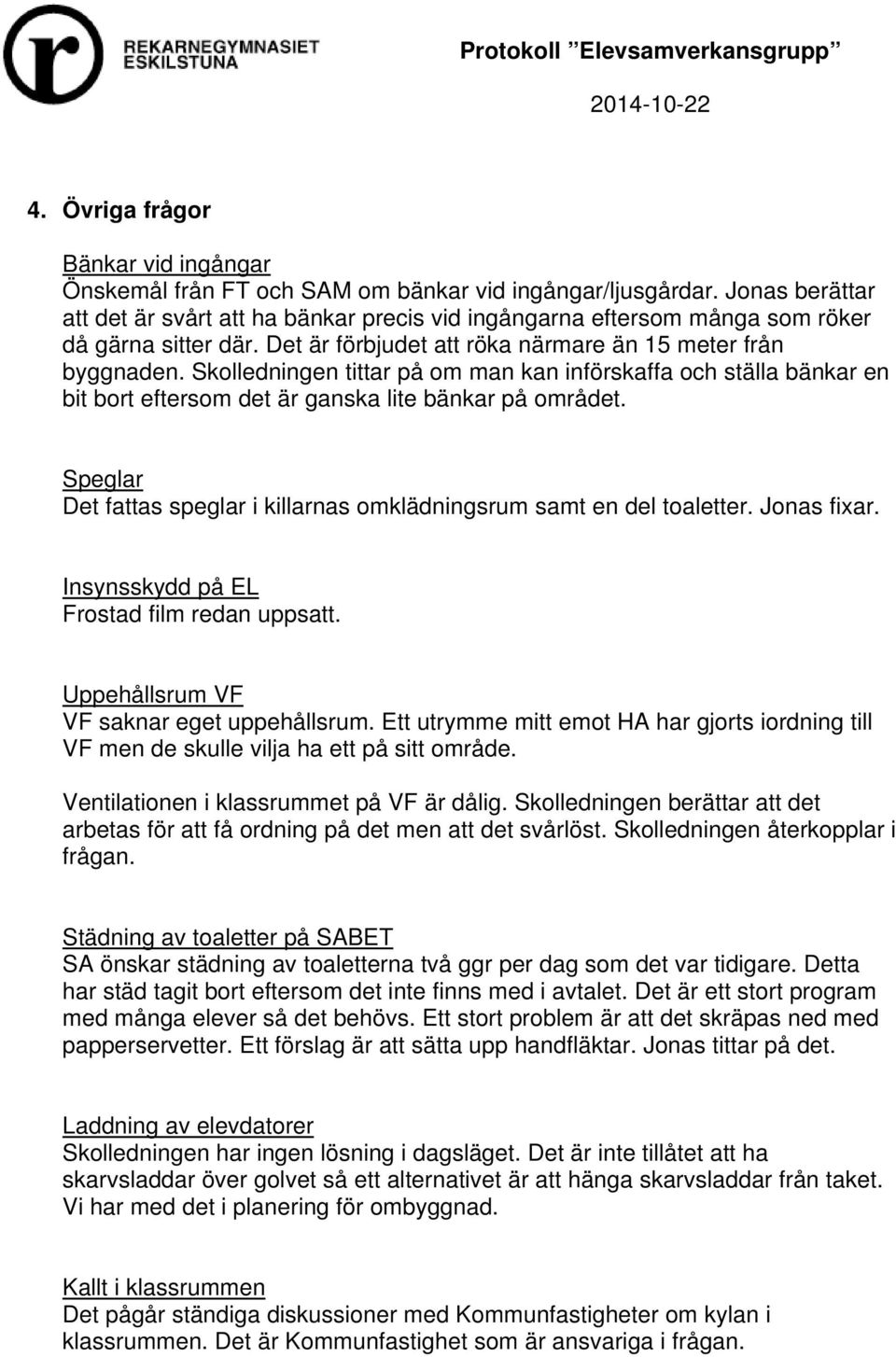 Skolledningen tittar på om man kan införskaffa och ställa bänkar en bit bort eftersom det är ganska lite bänkar på området. Speglar Det fattas speglar i killarnas omklädningsrum samt en del toaletter.