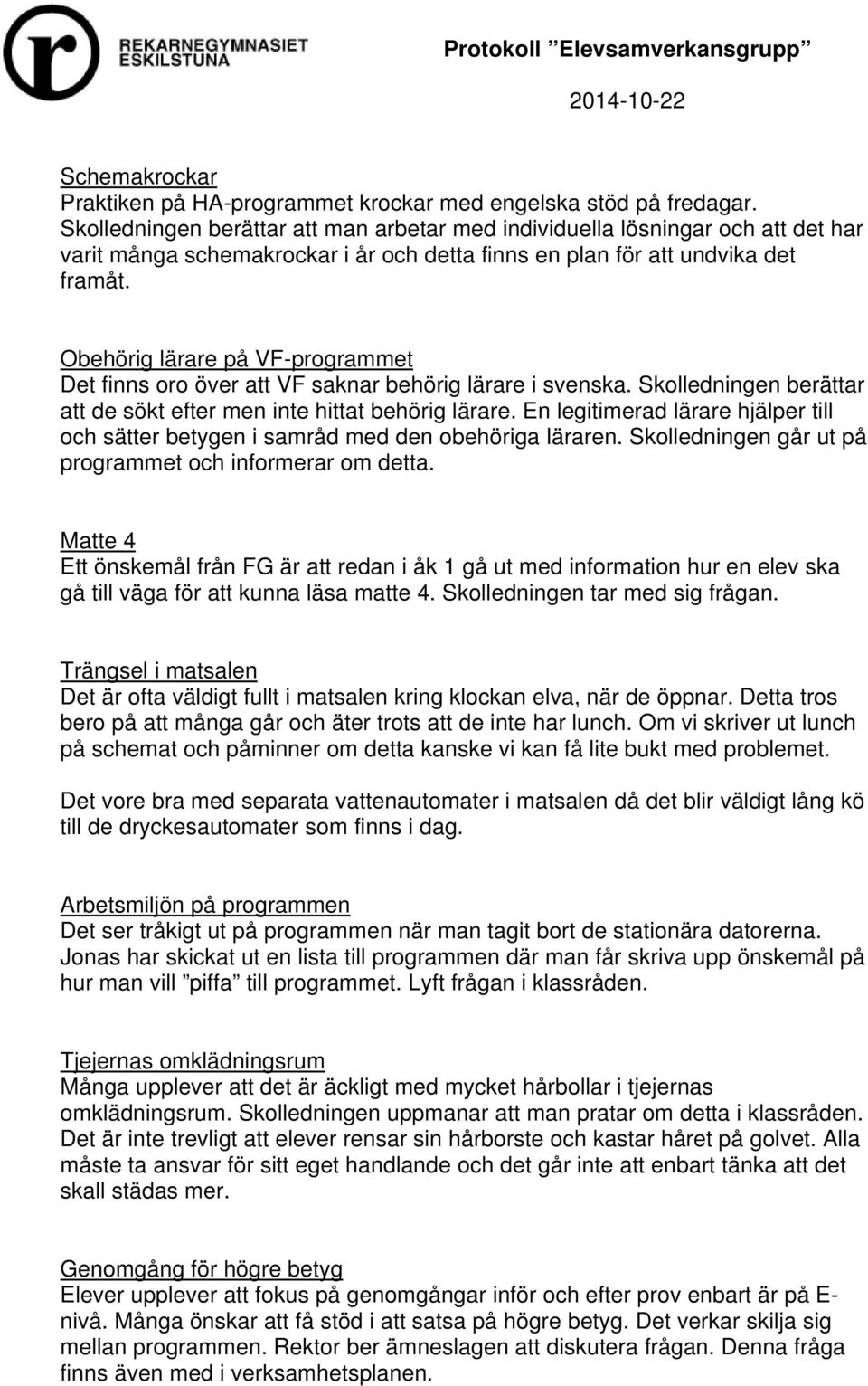 Obehörig lärare på VF-programmet Det finns oro över att VF saknar behörig lärare i svenska. Skolledningen berättar att de sökt efter men inte hittat behörig lärare.