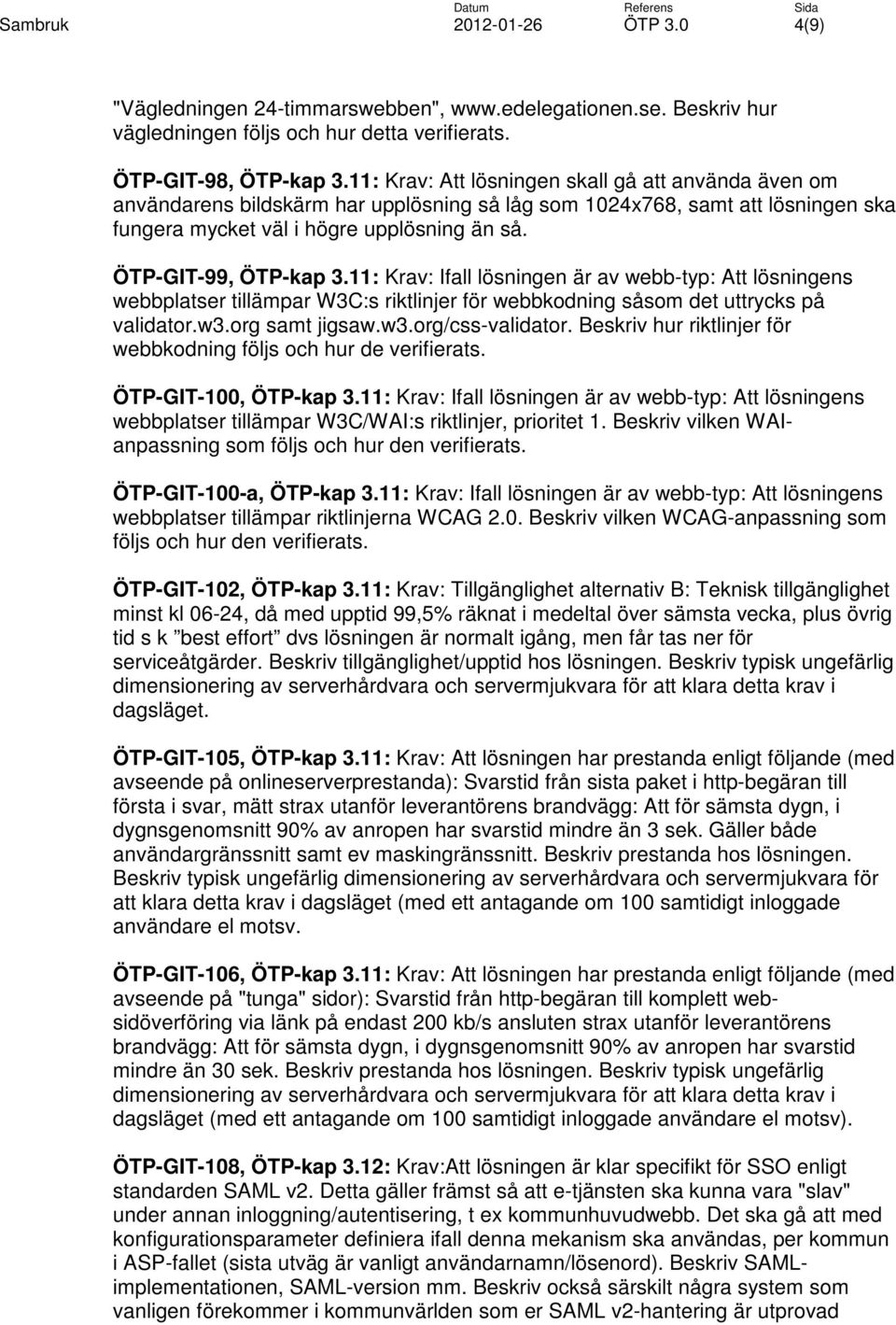 ÖTP-GIT-99, ÖTP-kap 3.11: Krav: Ifall lösningen är av webb-typ: Att lösningens webbplatser tillämpar W3C:s riktlinjer för webbkodning såsom det uttrycks på validator.w3.org samt jigsaw.w3.org/css-validator.